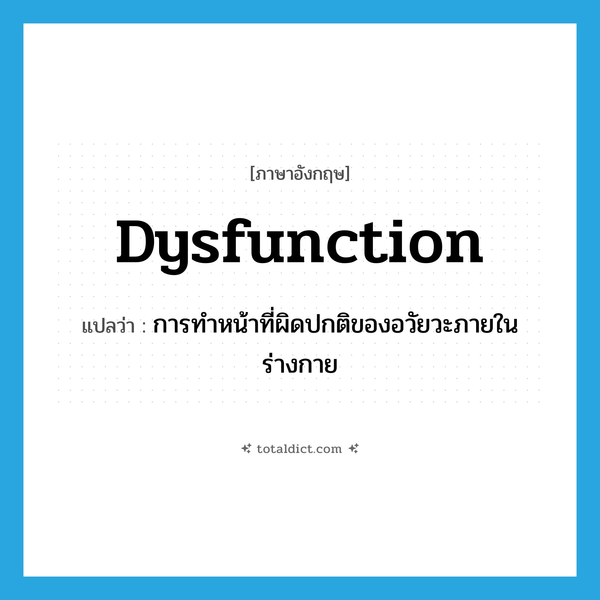 dysfunction แปลว่า?, คำศัพท์ภาษาอังกฤษ dysfunction แปลว่า การทำหน้าที่ผิดปกติของอวัยวะภายในร่างกาย ประเภท N หมวด N