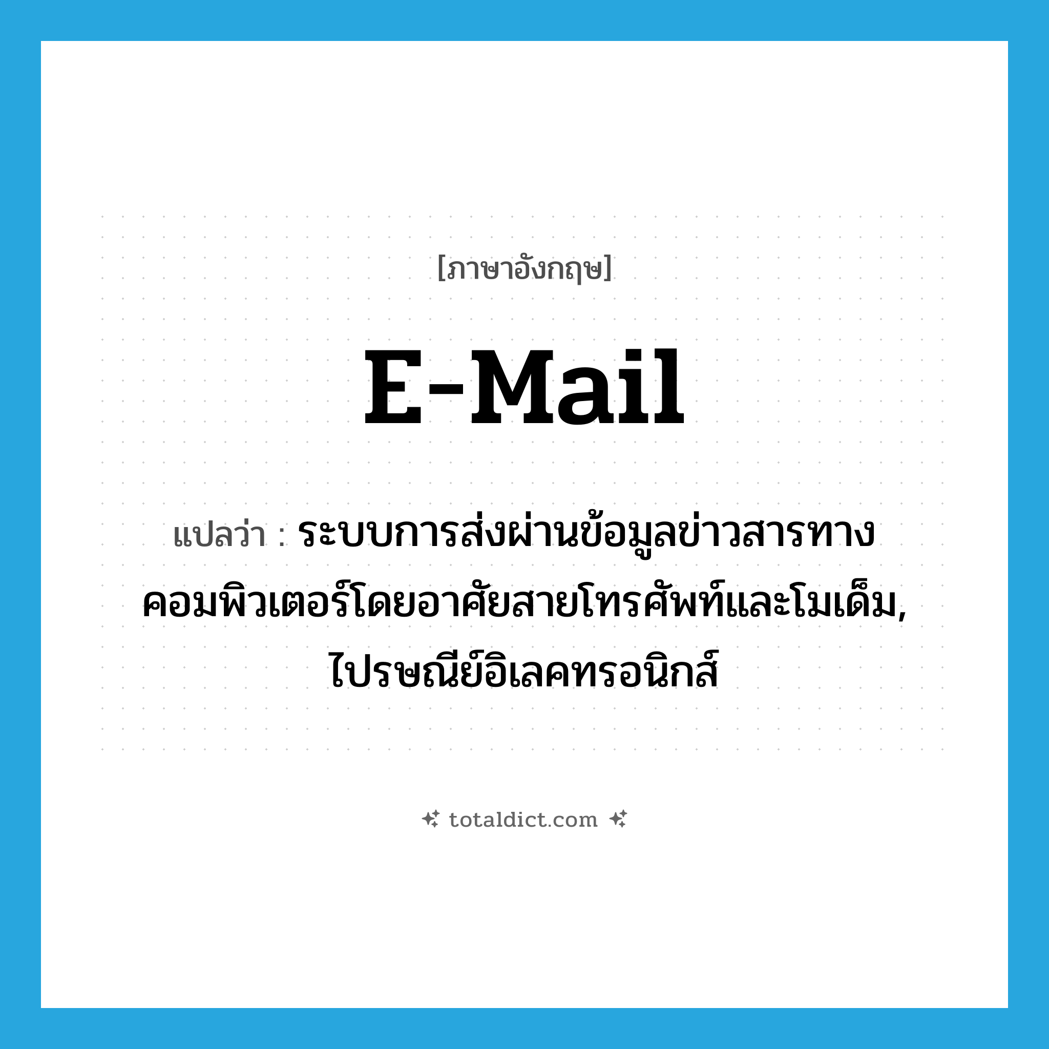 e-mail แปลว่า?, คำศัพท์ภาษาอังกฤษ e-mail แปลว่า ระบบการส่งผ่านข้อมูลข่าวสารทางคอมพิวเตอร์โดยอาศัยสายโทรศัพท์และโมเด็ม, ไปรษณีย์อิเลคทรอนิกส์ ประเภท N หมวด N