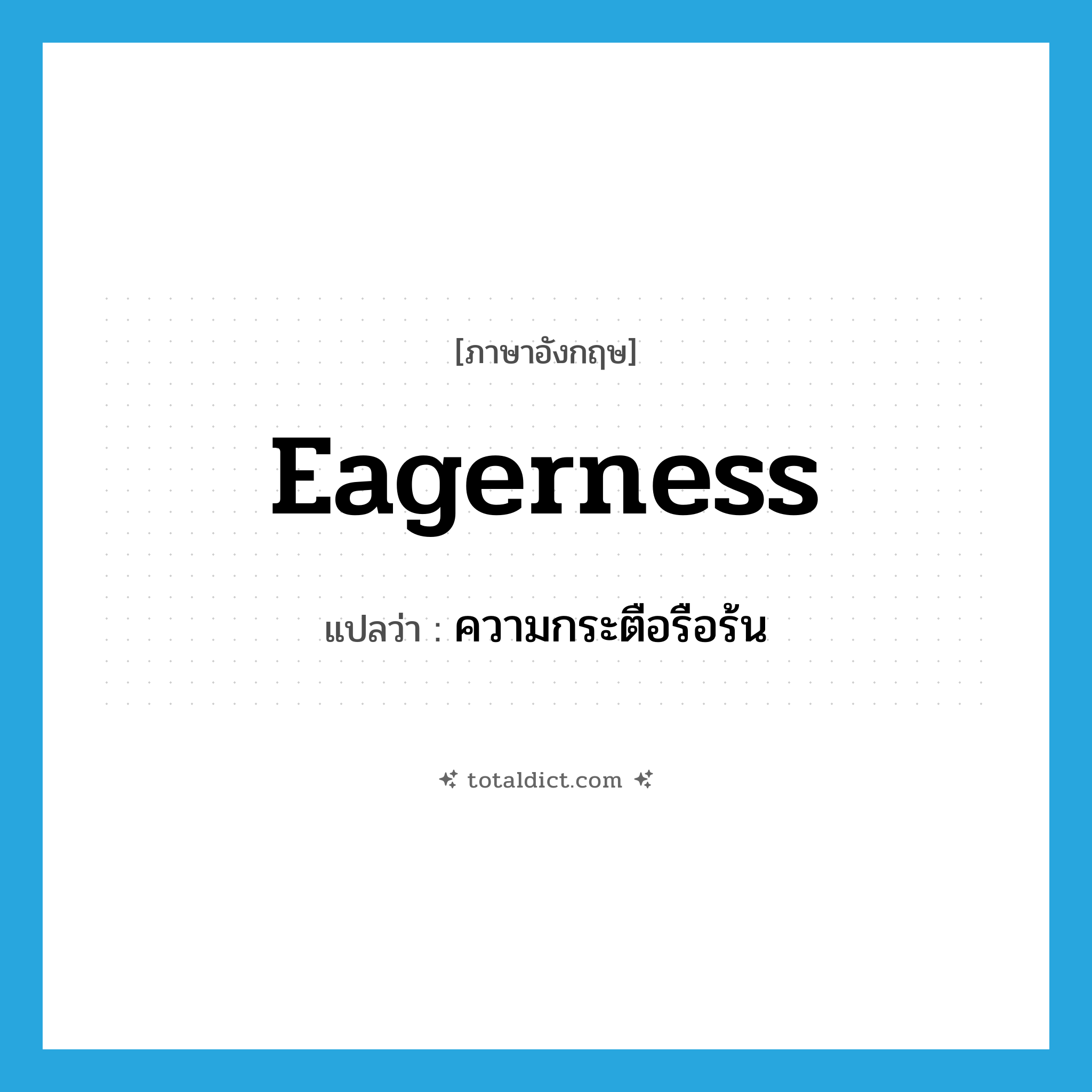 ความกระตือรือร้น ภาษาอังกฤษ?, คำศัพท์ภาษาอังกฤษ ความกระตือรือร้น แปลว่า eagerness ประเภท N หมวด N