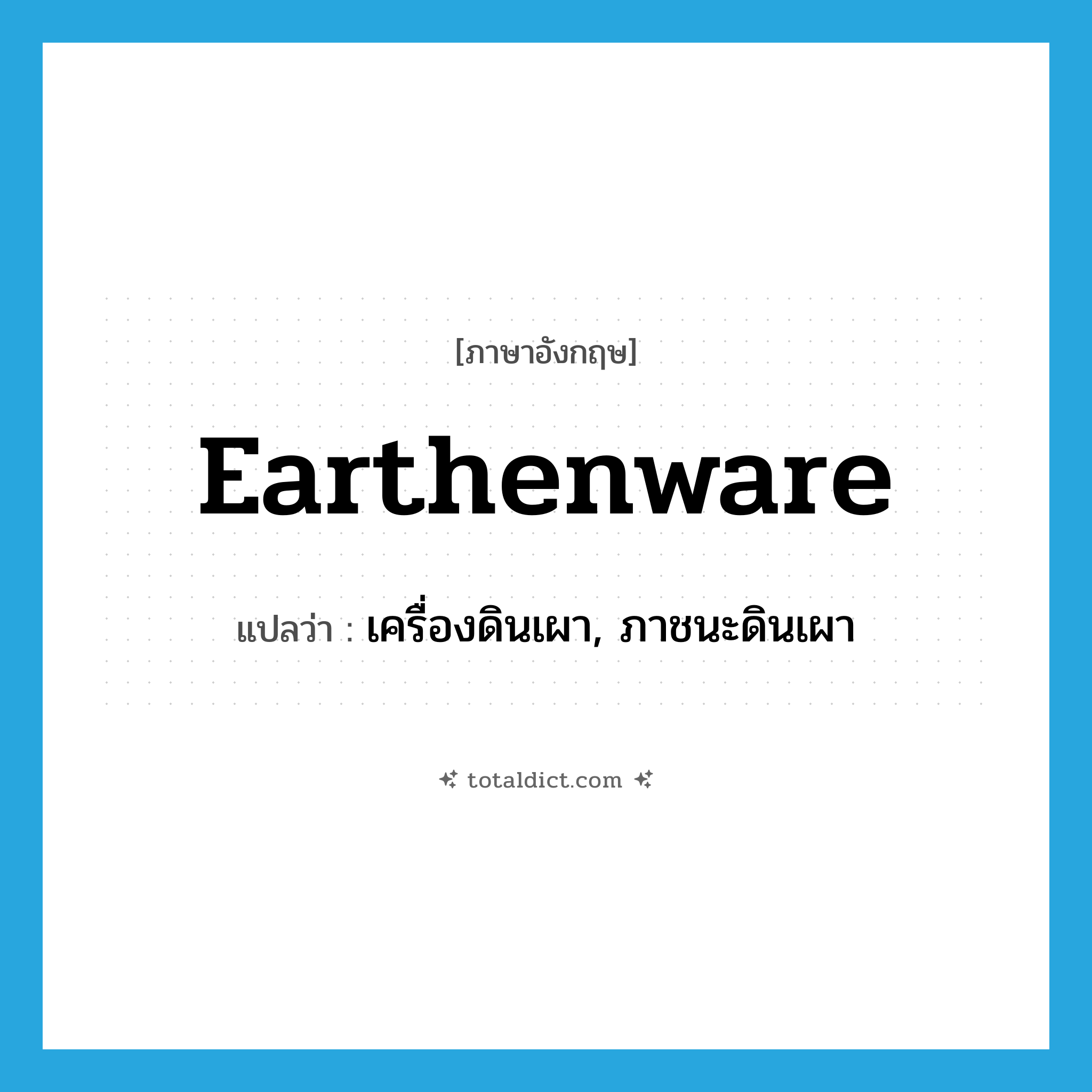 earthenware แปลว่า?, คำศัพท์ภาษาอังกฤษ earthenware แปลว่า เครื่องดินเผา, ภาชนะดินเผา ประเภท N หมวด N
