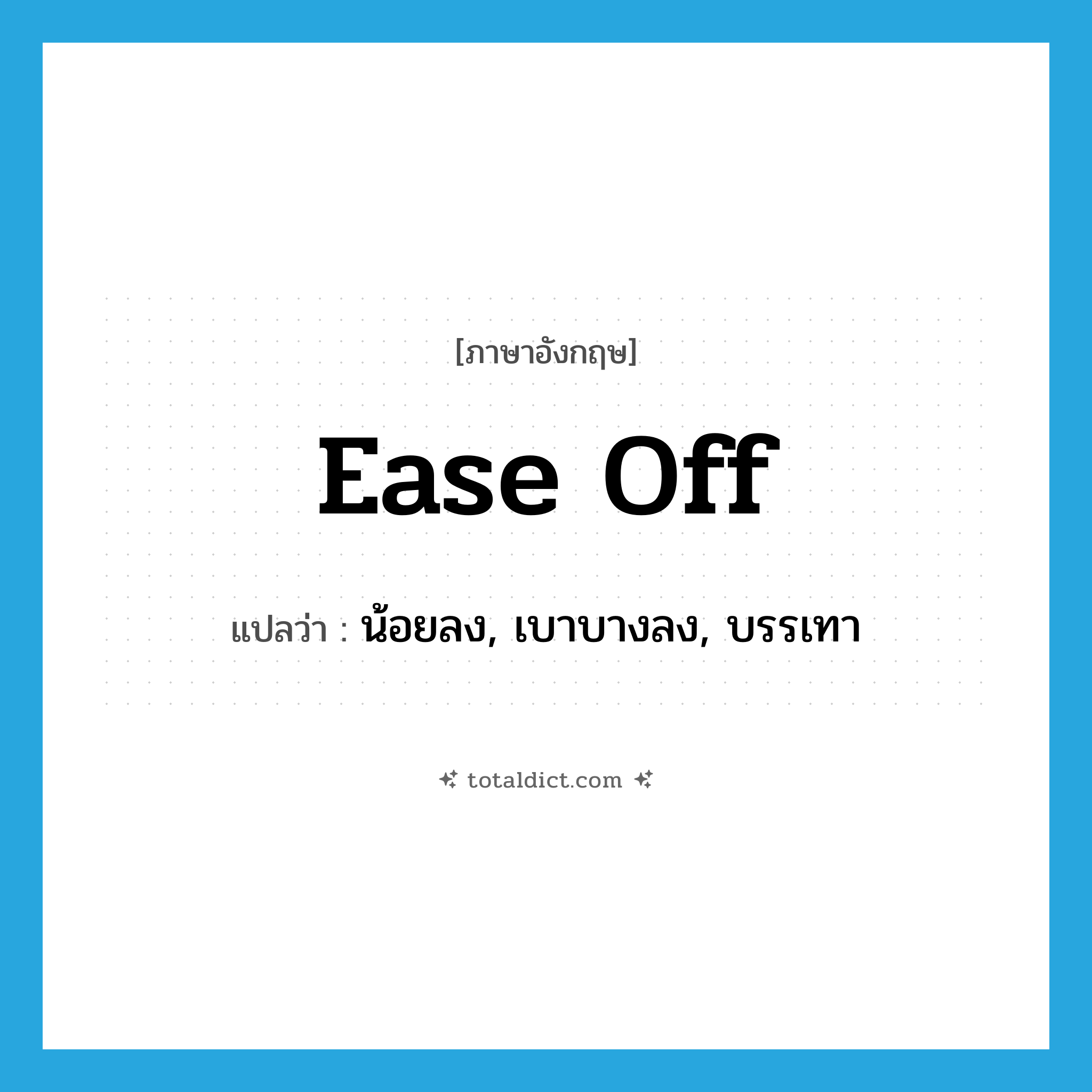 ease off แปลว่า?, คำศัพท์ภาษาอังกฤษ ease off แปลว่า น้อยลง, เบาบางลง, บรรเทา ประเภท PHRV หมวด PHRV