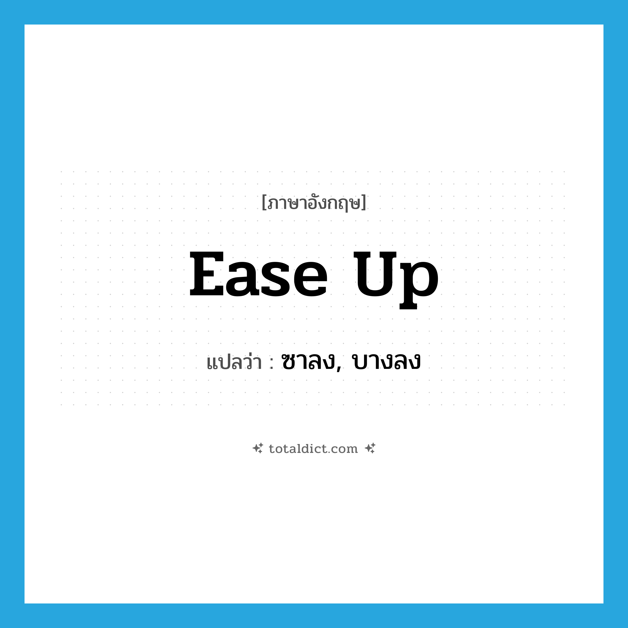 ease up แปลว่า?, คำศัพท์ภาษาอังกฤษ ease up แปลว่า ซาลง, บางลง ประเภท PHRV หมวด PHRV