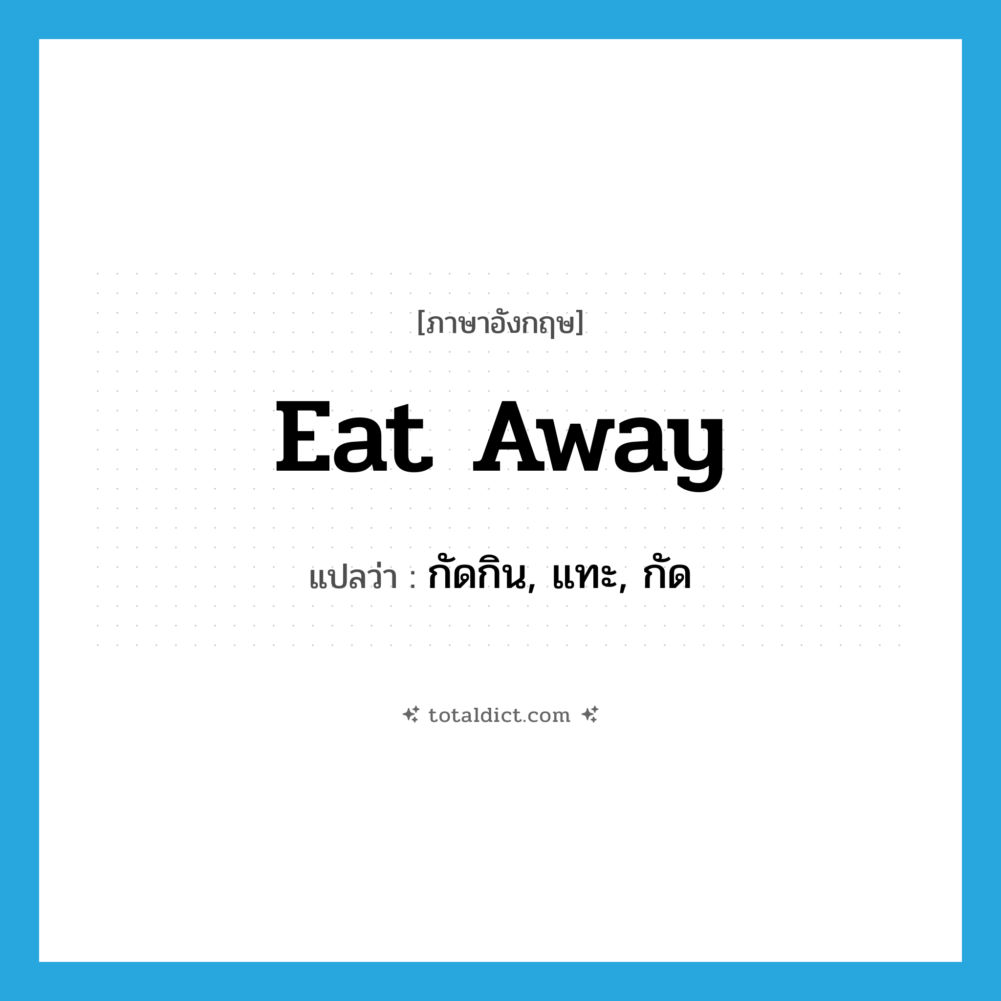 eat away แปลว่า?, คำศัพท์ภาษาอังกฤษ eat away แปลว่า กัดกิน, แทะ, กัด ประเภท PHRV หมวด PHRV
