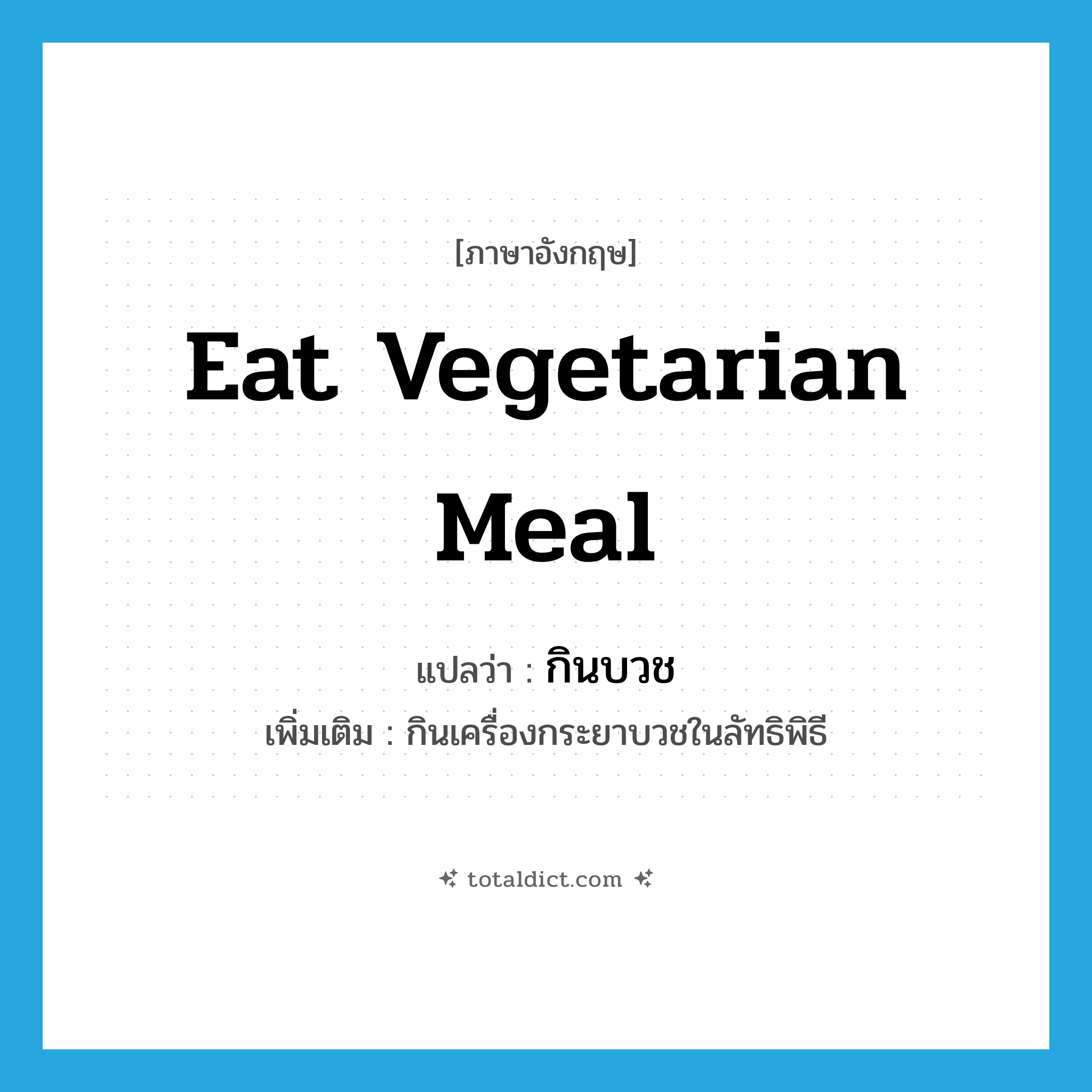 eat vegetarian meal แปลว่า?, คำศัพท์ภาษาอังกฤษ eat vegetarian meal แปลว่า กินบวช ประเภท V เพิ่มเติม กินเครื่องกระยาบวชในลัทธิพิธี หมวด V
