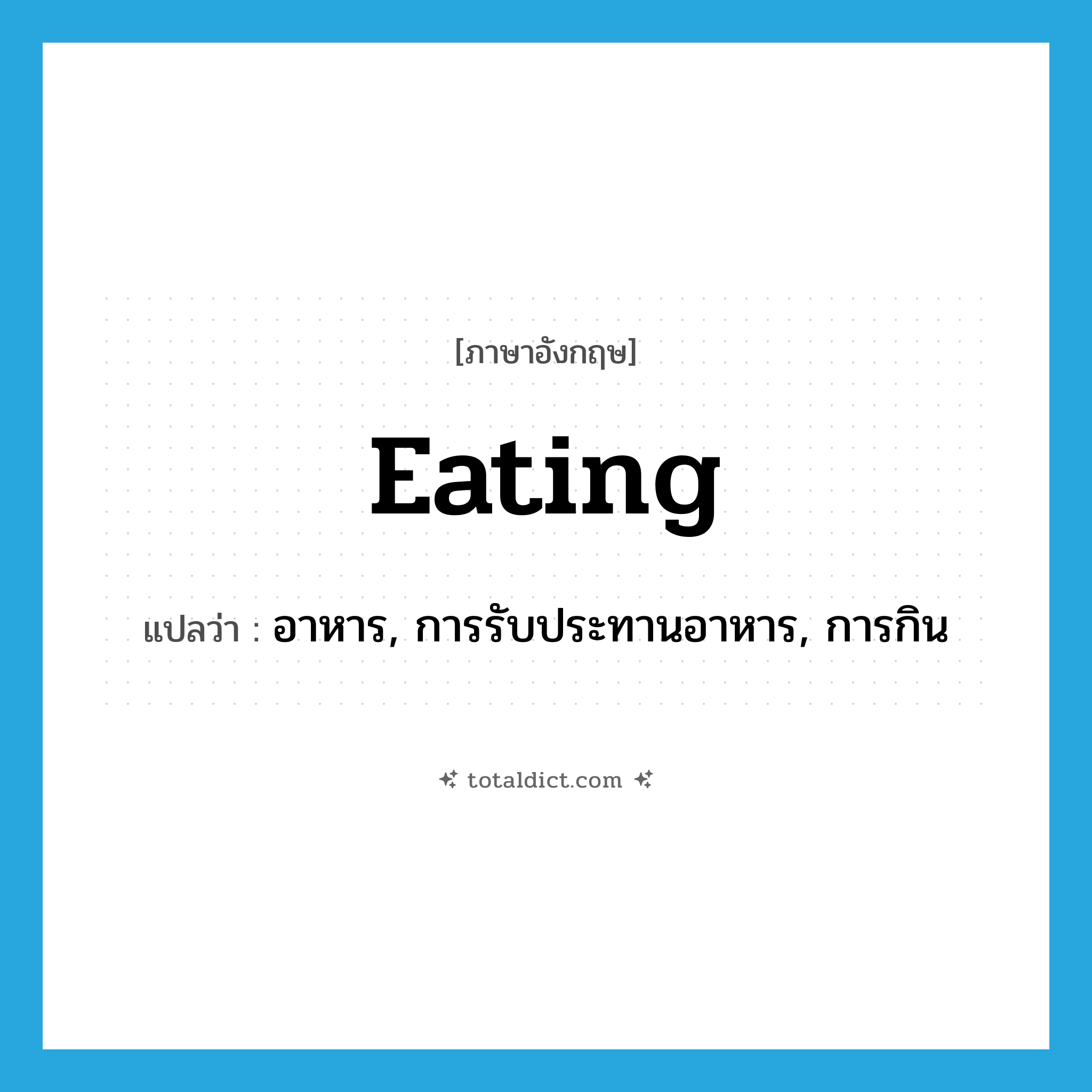 eating แปลว่า?, คำศัพท์ภาษาอังกฤษ eating แปลว่า อาหาร, การรับประทานอาหาร, การกิน ประเภท N หมวด N