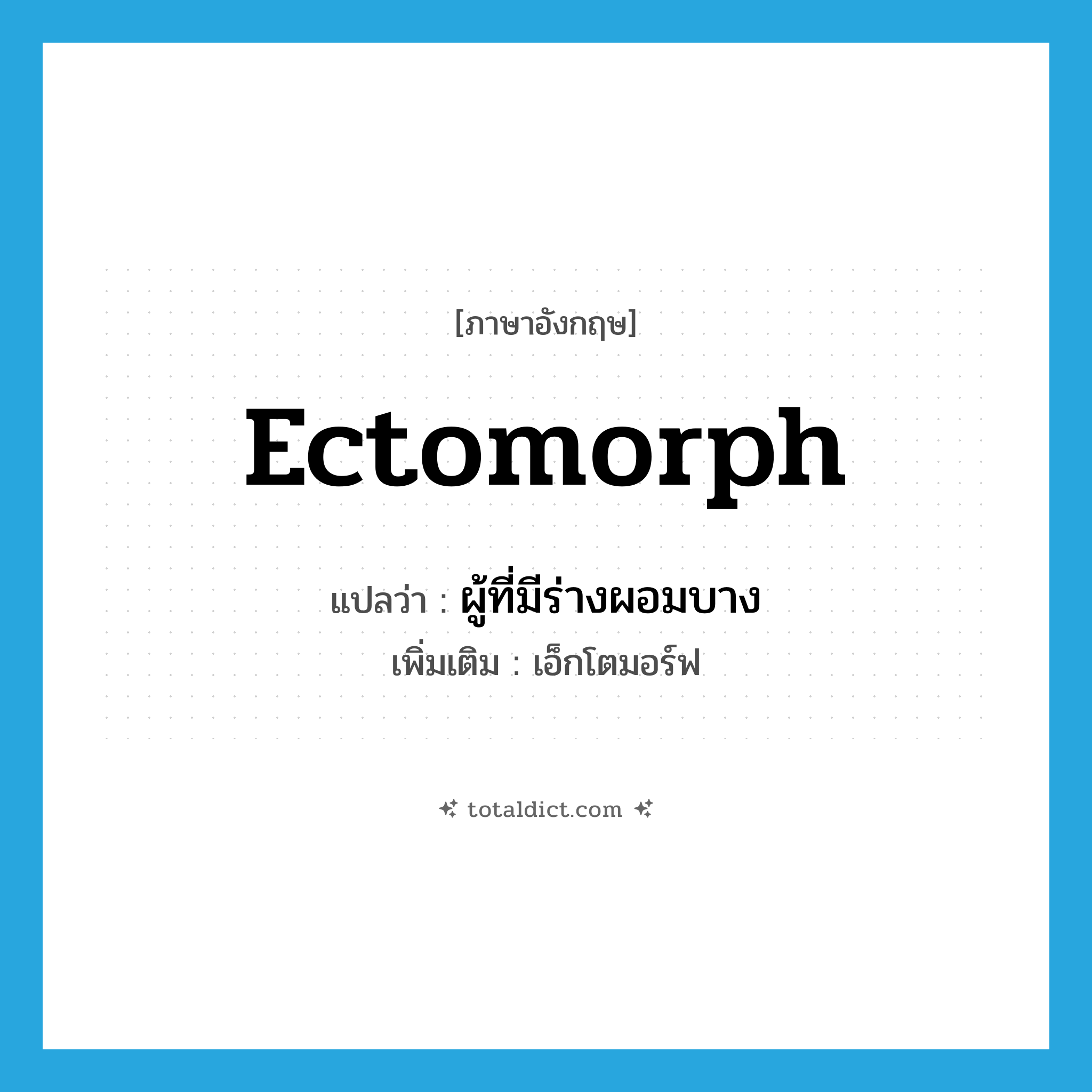 Ectomorph แปลว่า?, คำศัพท์ภาษาอังกฤษ Ectomorph แปลว่า ผู้ที่มีร่างผอมบาง ประเภท N เพิ่มเติม เอ็กโตมอร์ฟ หมวด N