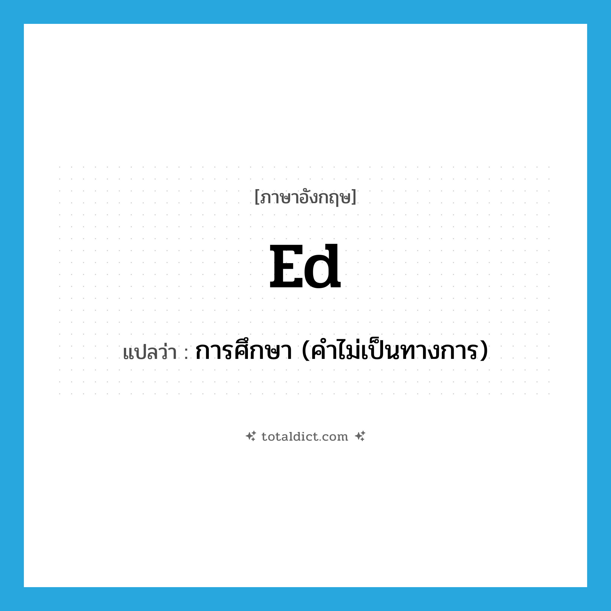 ed แปลว่า?, คำศัพท์ภาษาอังกฤษ ed แปลว่า การศึกษา (คำไม่เป็นทางการ) ประเภท ABBR หมวด ABBR