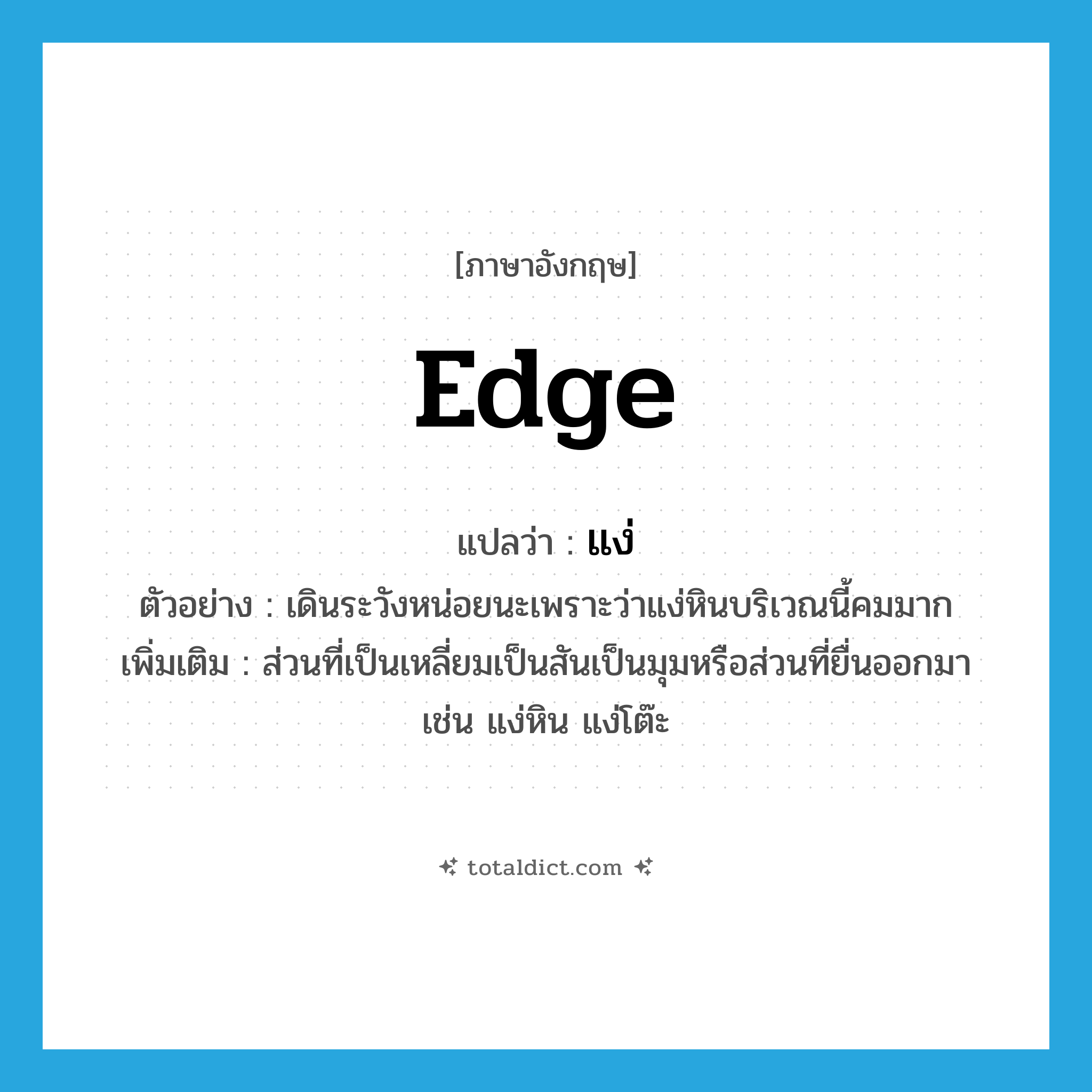 edge แปลว่า?, คำศัพท์ภาษาอังกฤษ edge แปลว่า แง่ ประเภท N ตัวอย่าง เดินระวังหน่อยนะเพราะว่าแง่หินบริเวณนี้คมมาก เพิ่มเติม ส่วนที่เป็นเหลี่ยมเป็นสันเป็นมุมหรือส่วนที่ยื่นออกมา เช่น แง่หิน แง่โต๊ะ หมวด N
