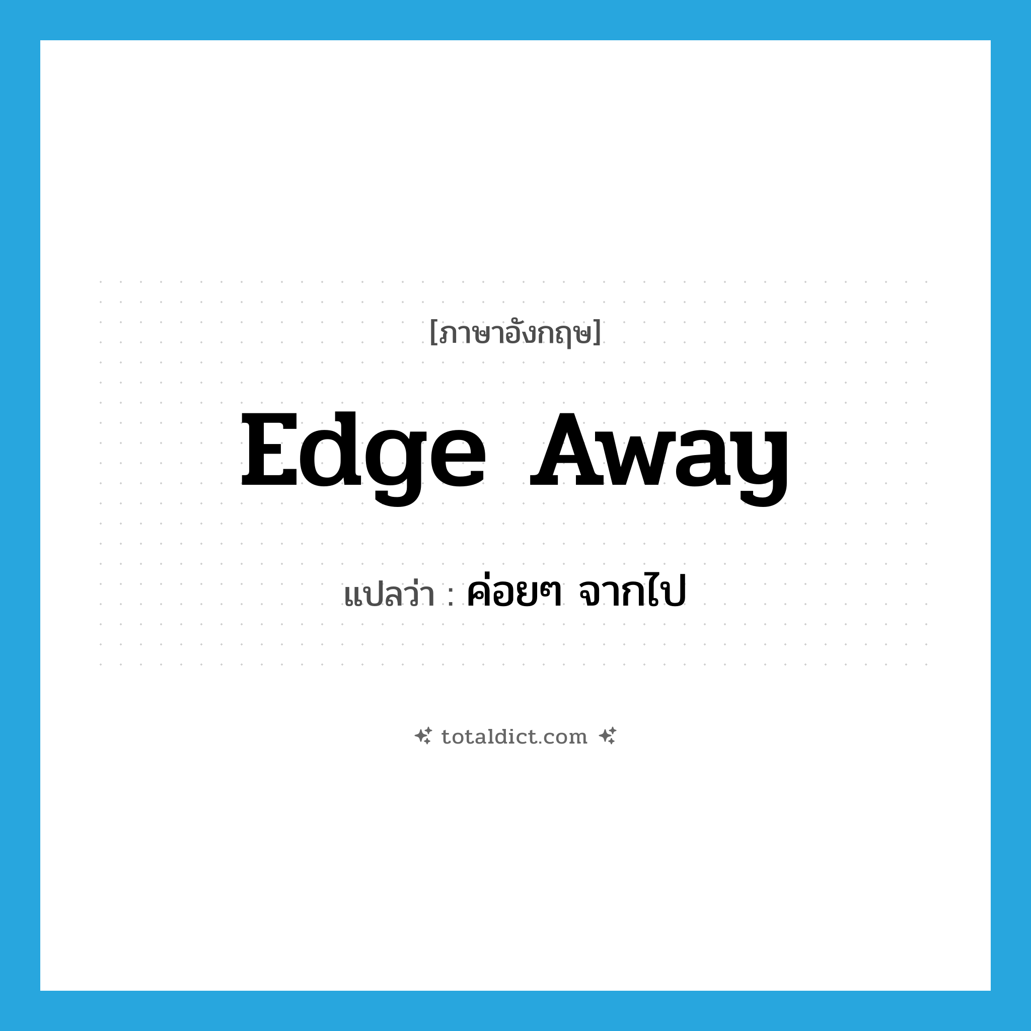 edge away แปลว่า?, คำศัพท์ภาษาอังกฤษ edge away แปลว่า ค่อยๆ จากไป ประเภท PHRV หมวด PHRV