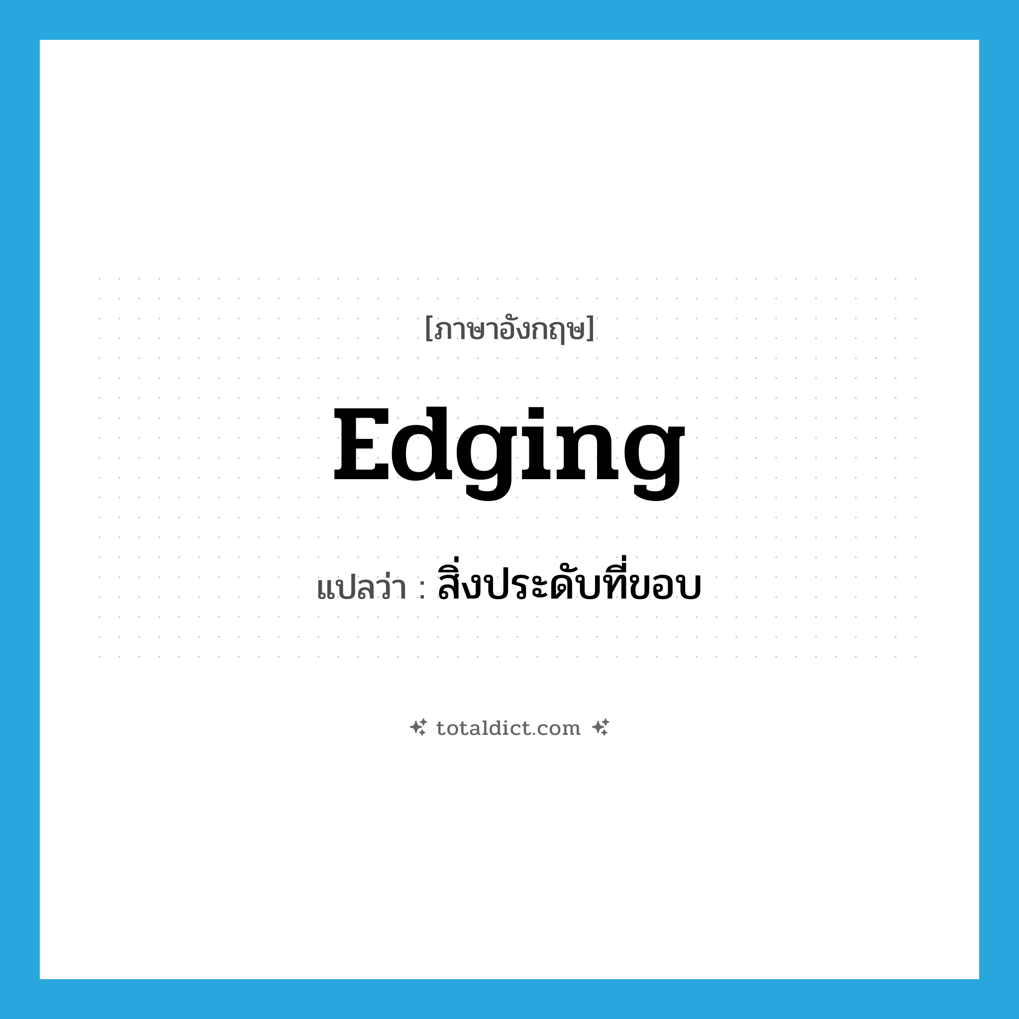 edging แปลว่า?, คำศัพท์ภาษาอังกฤษ edging แปลว่า สิ่งประดับที่ขอบ ประเภท N หมวด N