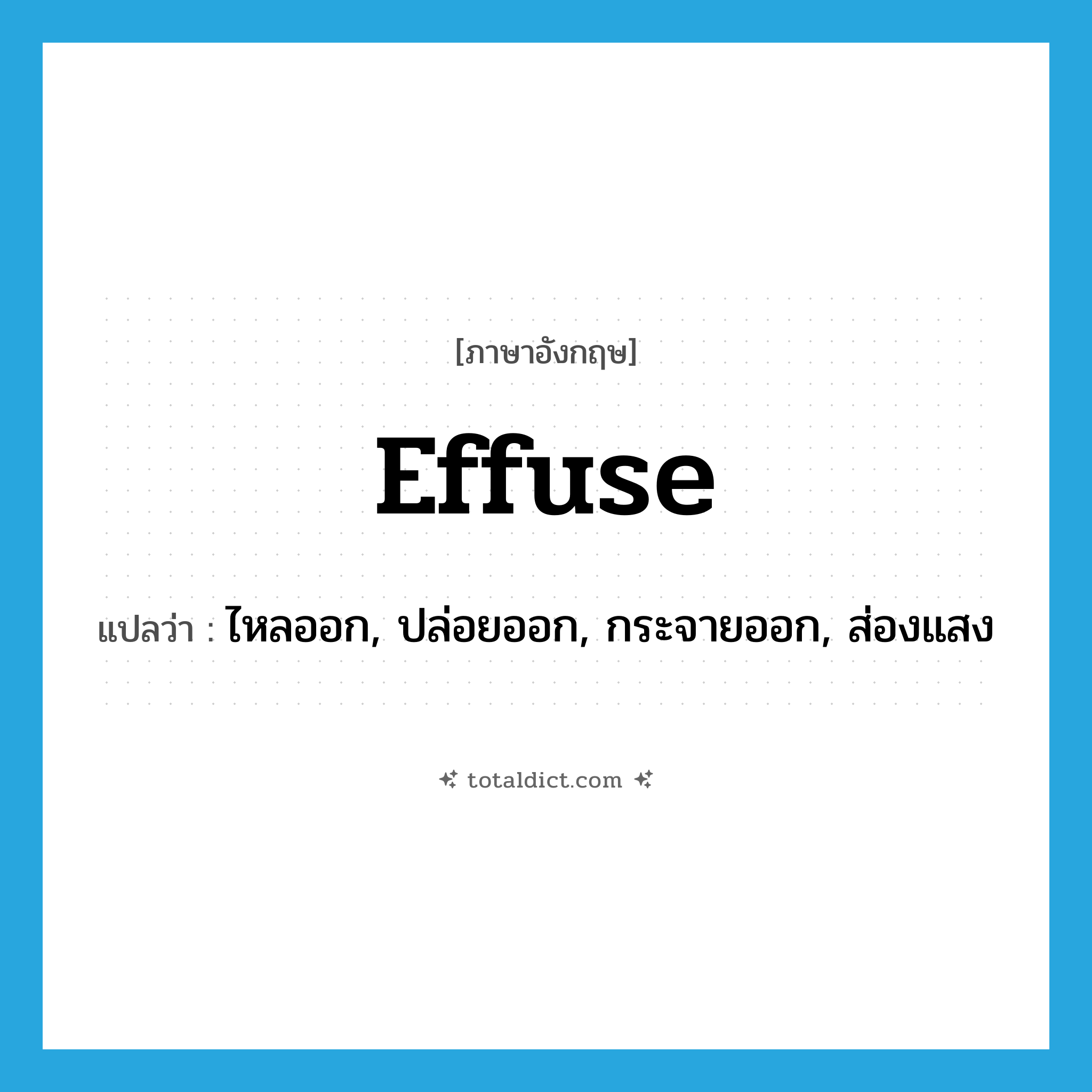 effuse แปลว่า?, คำศัพท์ภาษาอังกฤษ effuse แปลว่า ไหลออก, ปล่อยออก, กระจายออก, ส่องแสง ประเภท VT หมวด VT