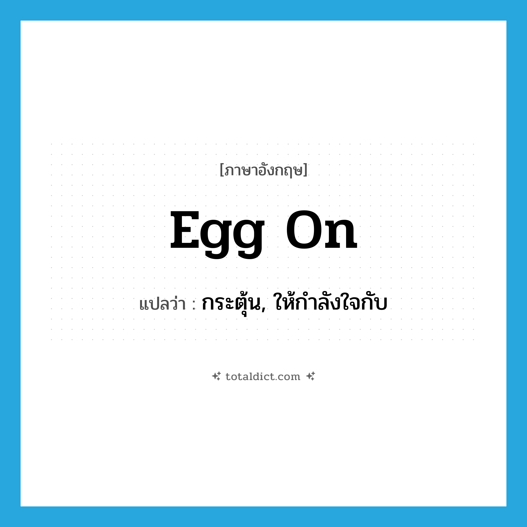 egg on แปลว่า?, คำศัพท์ภาษาอังกฤษ egg on แปลว่า กระตุ้น, ให้กำลังใจกับ ประเภท PHRV หมวด PHRV