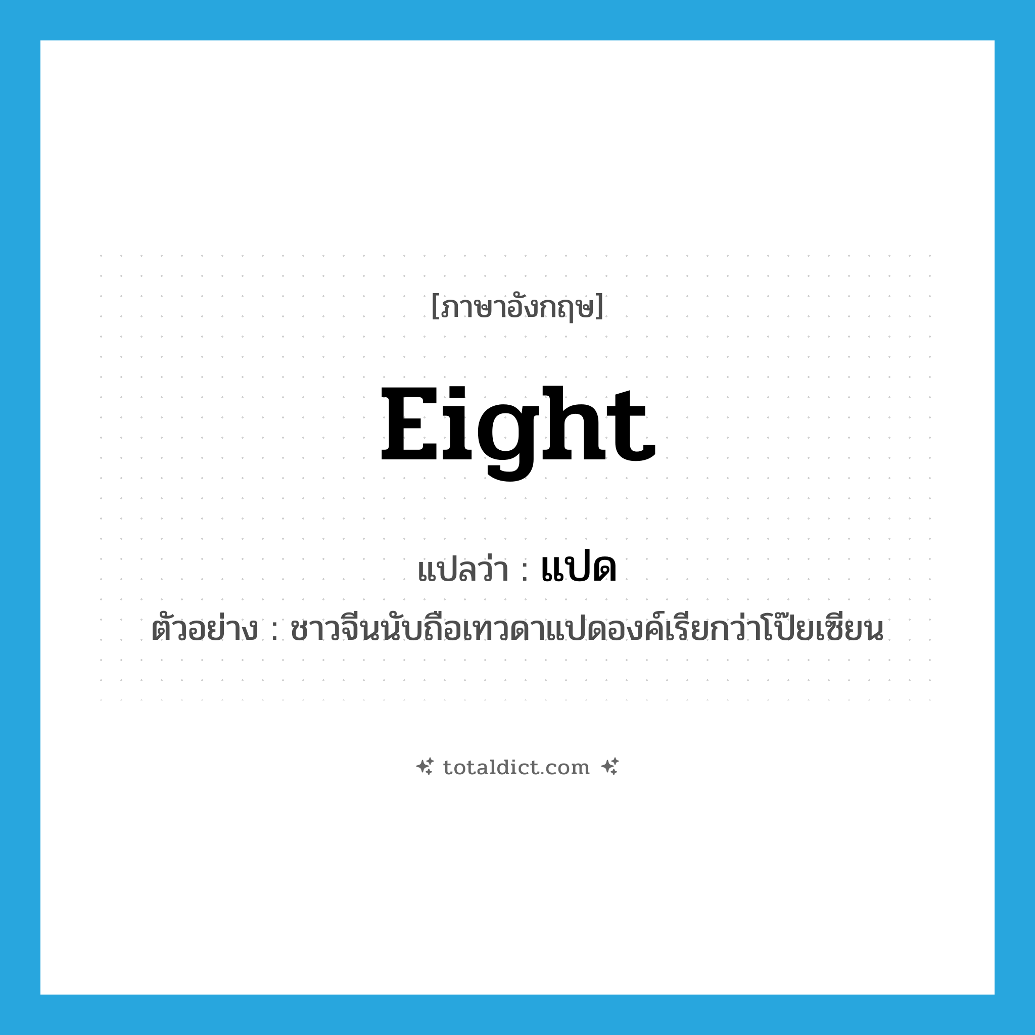 eight แปลว่า?, คำศัพท์ภาษาอังกฤษ eight แปลว่า แปด ประเภท N ตัวอย่าง ชาวจีนนับถือเทวดาแปดองค์เรียกว่าโป๊ยเซียน หมวด N