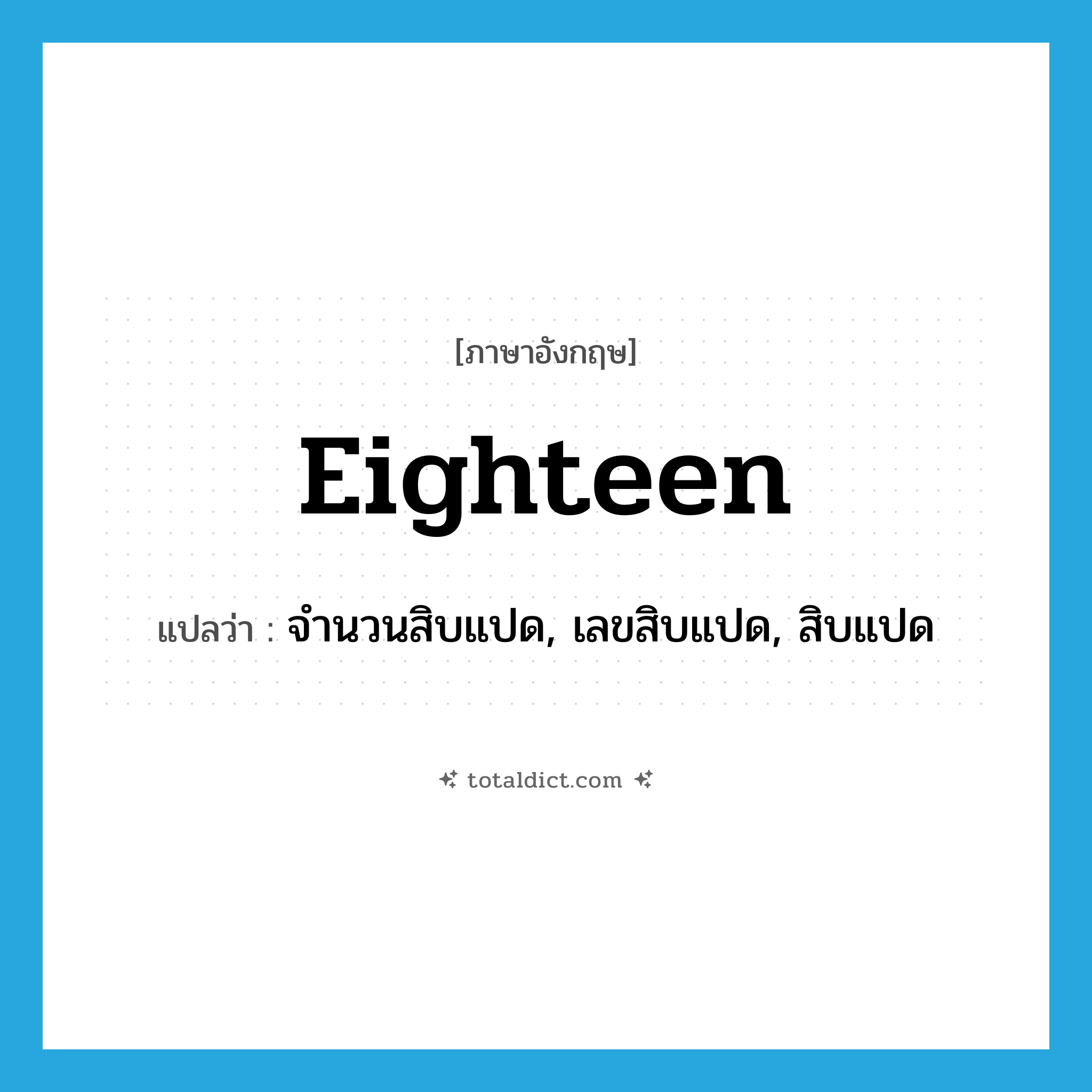 eighteen แปลว่า?, คำศัพท์ภาษาอังกฤษ eighteen แปลว่า จำนวนสิบแปด, เลขสิบแปด, สิบแปด ประเภท N หมวด N