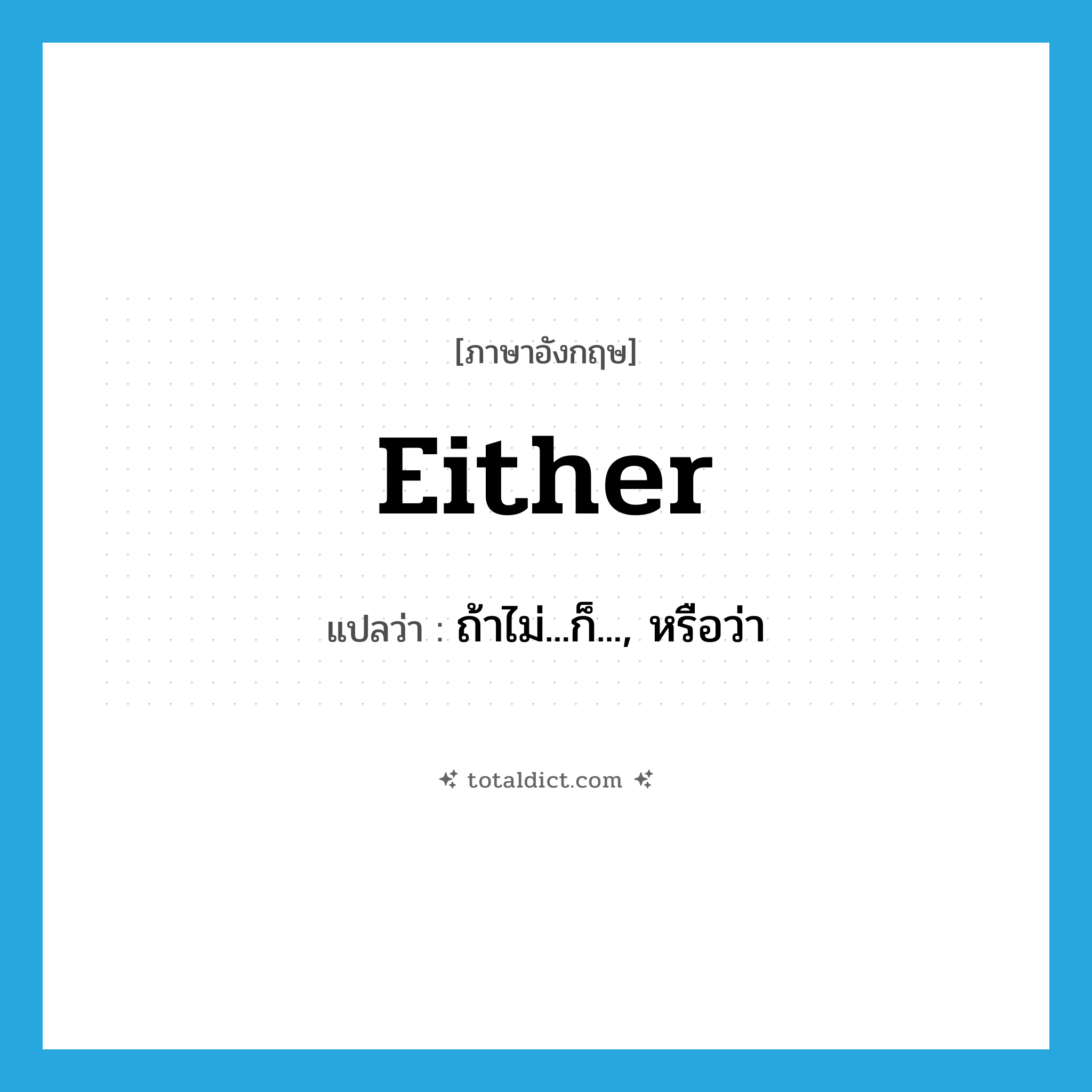 either แปลว่า?, คำศัพท์ภาษาอังกฤษ either แปลว่า ถ้าไม่...ก็..., หรือว่า ประเภท CONJ หมวด CONJ