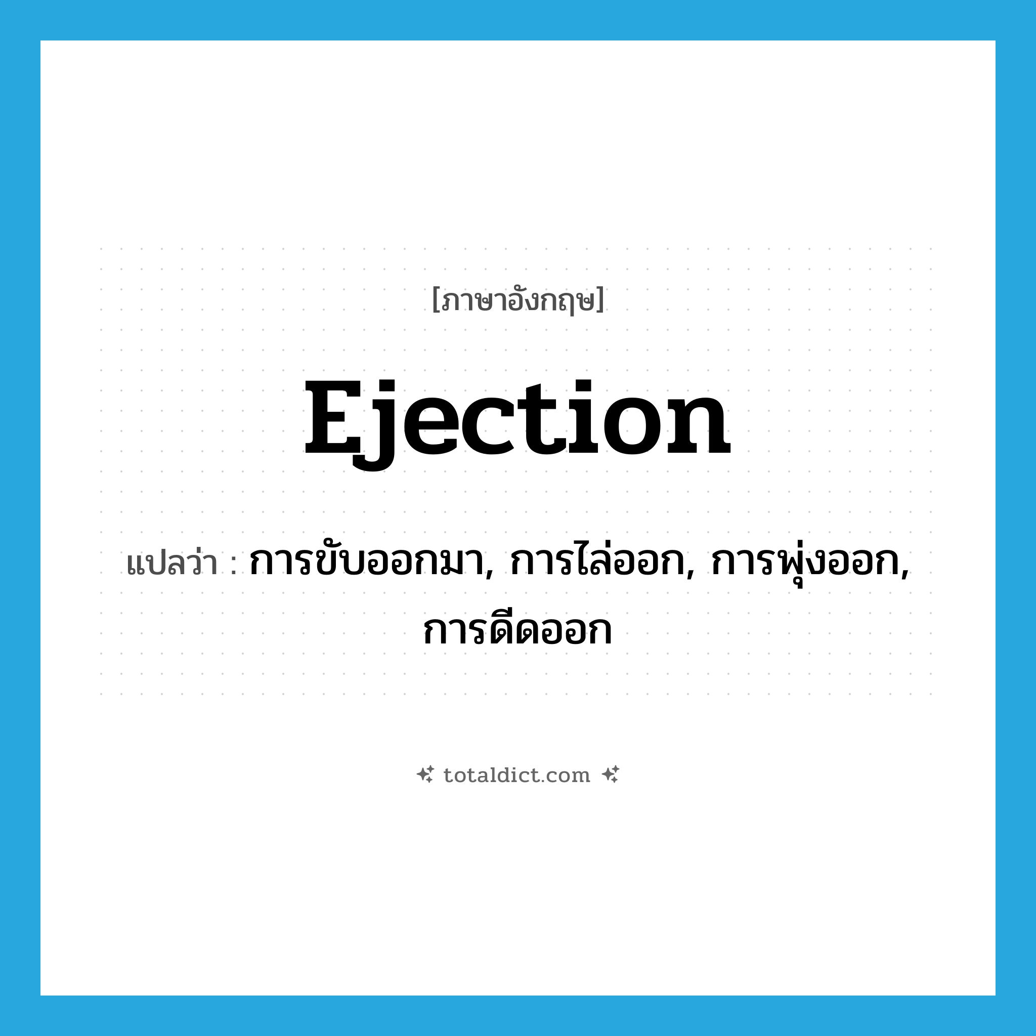 ejection แปลว่า?, คำศัพท์ภาษาอังกฤษ ejection แปลว่า การขับออกมา, การไล่ออก, การพุ่งออก, การดีดออก ประเภท N หมวด N