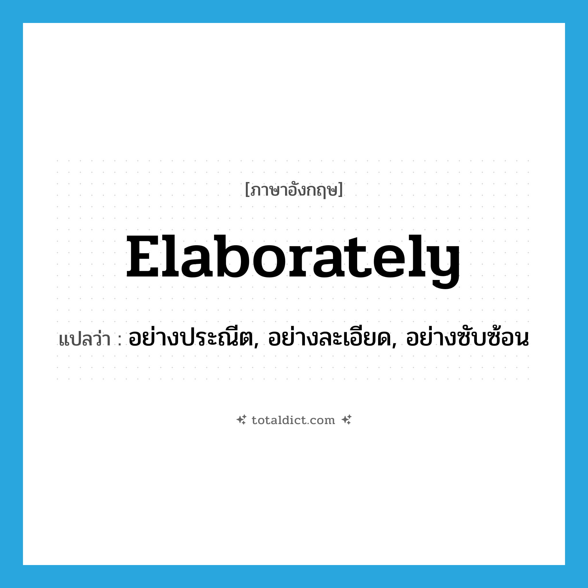 elaborately แปลว่า?, คำศัพท์ภาษาอังกฤษ elaborately แปลว่า อย่างประณีต, อย่างละเอียด, อย่างซับซ้อน ประเภท ADV หมวด ADV