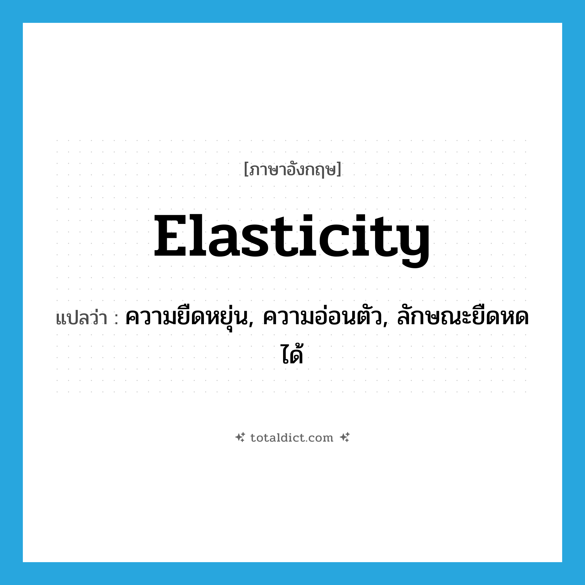 elasticity แปลว่า?, คำศัพท์ภาษาอังกฤษ elasticity แปลว่า ความยืดหยุ่น, ความอ่อนตัว, ลักษณะยืดหดได้ ประเภท N หมวด N