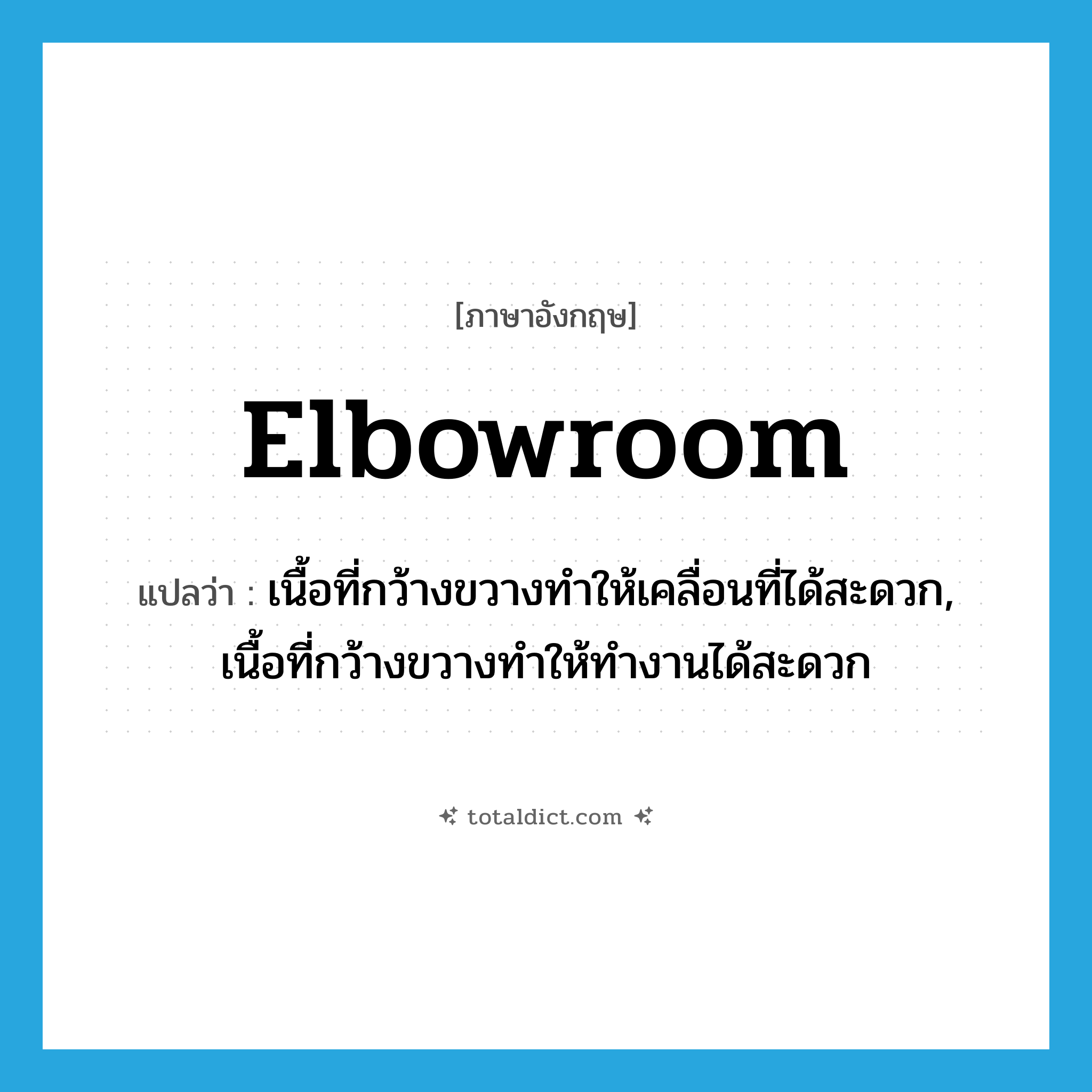 elbowroom แปลว่า?, คำศัพท์ภาษาอังกฤษ elbowroom แปลว่า เนื้อที่กว้างขวางทำให้เคลื่อนที่ได้สะดวก, เนื้อที่กว้างขวางทำให้ทำงานได้สะดวก ประเภท N หมวด N