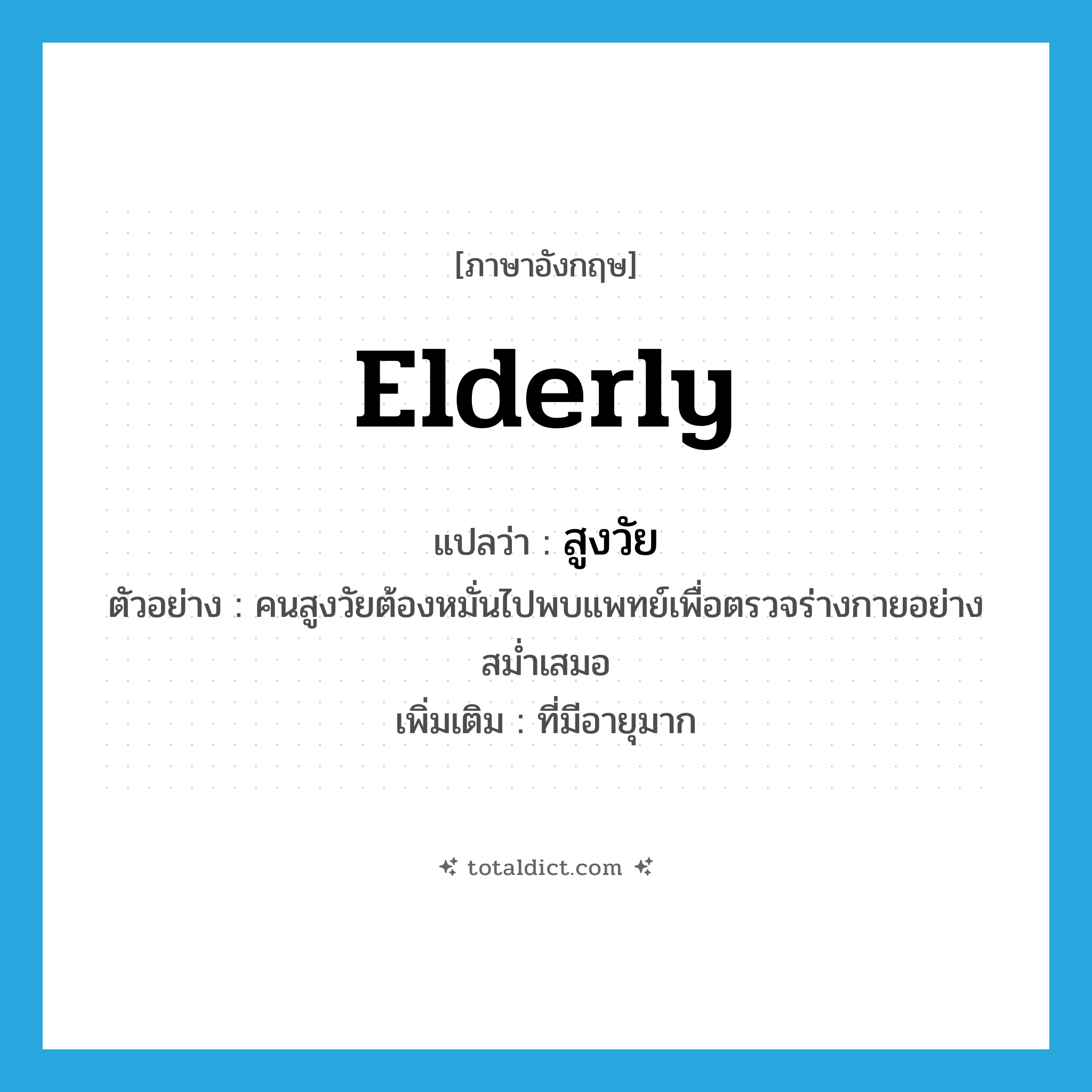elderly แปลว่า?, คำศัพท์ภาษาอังกฤษ elderly แปลว่า สูงวัย ประเภท ADJ ตัวอย่าง คนสูงวัยต้องหมั่นไปพบแพทย์เพื่อตรวจร่างกายอย่างสม่ำเสมอ เพิ่มเติม ที่มีอายุมาก หมวด ADJ