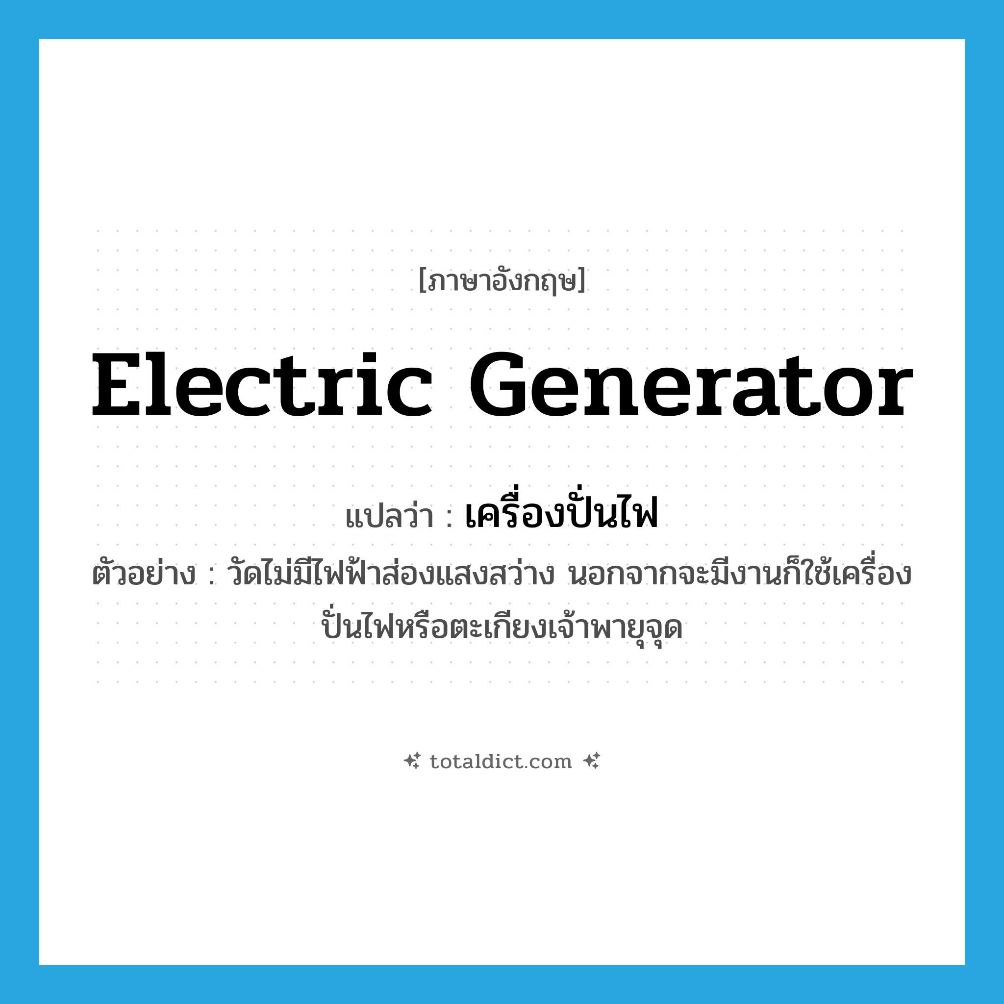 electric generator แปลว่า?, คำศัพท์ภาษาอังกฤษ electric generator แปลว่า เครื่องปั่นไฟ ประเภท N ตัวอย่าง วัดไม่มีไฟฟ้าส่องแสงสว่าง นอกจากจะมีงานก็ใช้เครื่องปั่นไฟหรือตะเกียงเจ้าพายุจุด หมวด N