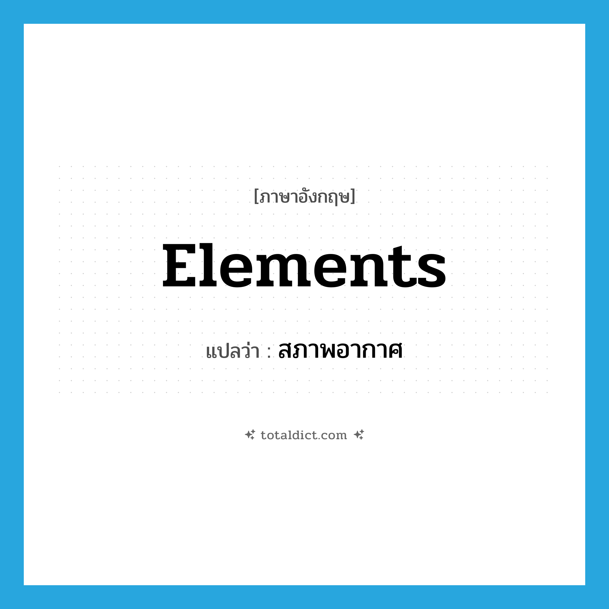 elements แปลว่า?, คำศัพท์ภาษาอังกฤษ elements แปลว่า สภาพอากาศ ประเภท N หมวด N