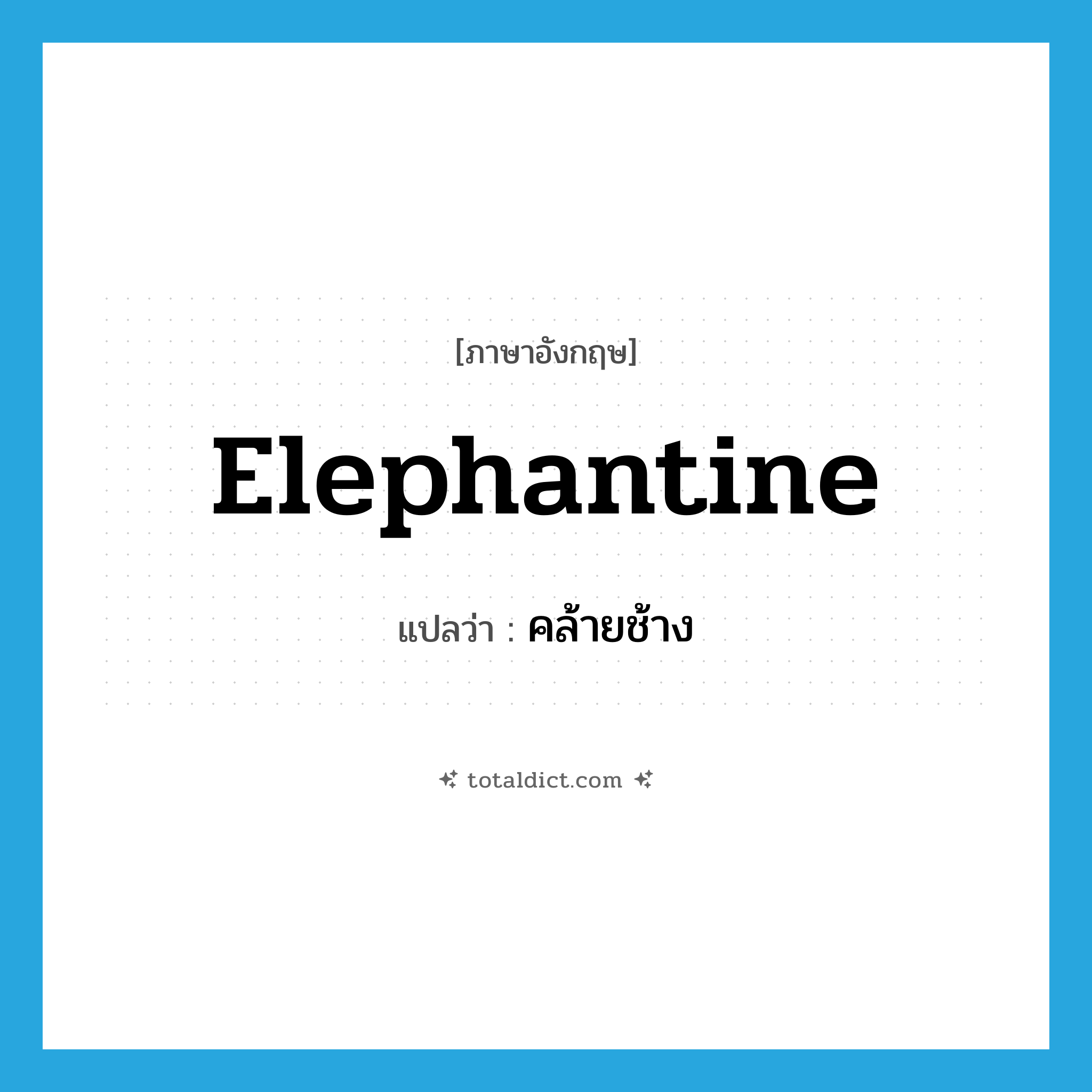elephantine แปลว่า?, คำศัพท์ภาษาอังกฤษ elephantine แปลว่า คล้ายช้าง ประเภท ADJ หมวด ADJ