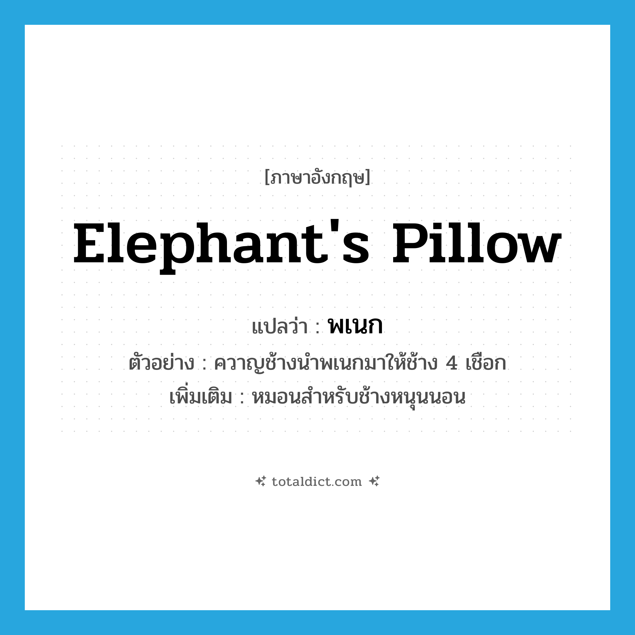elephant&#39;s pillow แปลว่า?, คำศัพท์ภาษาอังกฤษ elephant&#39;s pillow แปลว่า พเนก ประเภท N ตัวอย่าง ควาญช้างนำพเนกมาให้ช้าง 4 เชือก เพิ่มเติม หมอนสำหรับช้างหนุนนอน หมวด N