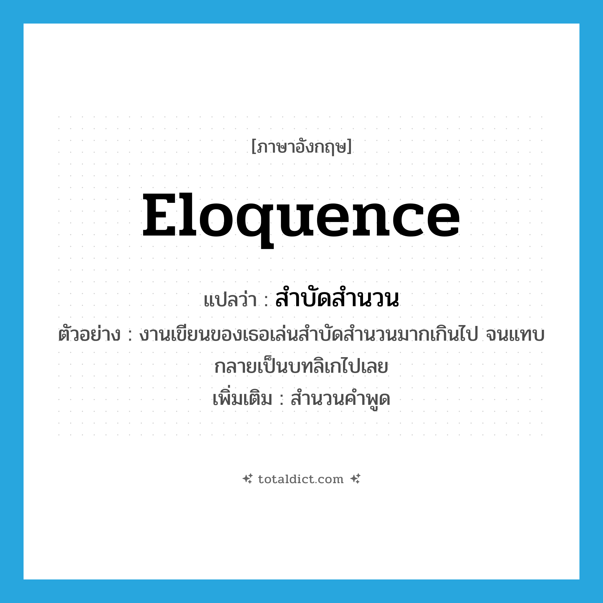eloquence แปลว่า?, คำศัพท์ภาษาอังกฤษ eloquence แปลว่า สำบัดสำนวน ประเภท N ตัวอย่าง งานเขียนของเธอเล่นสำบัดสำนวนมากเกินไป จนแทบกลายเป็นบทลิเกไปเลย เพิ่มเติม สำนวนคำพูด หมวด N
