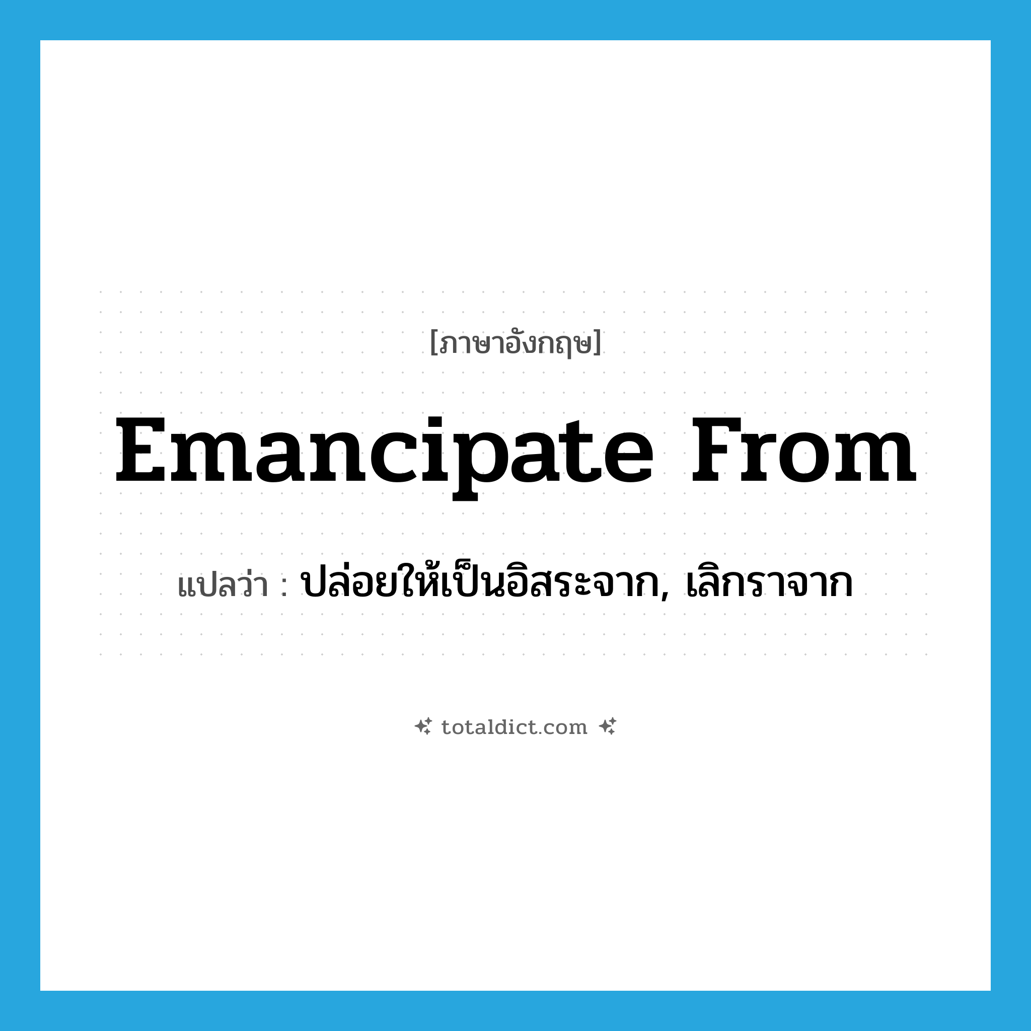 emancipate from แปลว่า?, คำศัพท์ภาษาอังกฤษ emancipate from แปลว่า ปล่อยให้เป็นอิสระจาก, เลิกราจาก ประเภท PHRV หมวด PHRV