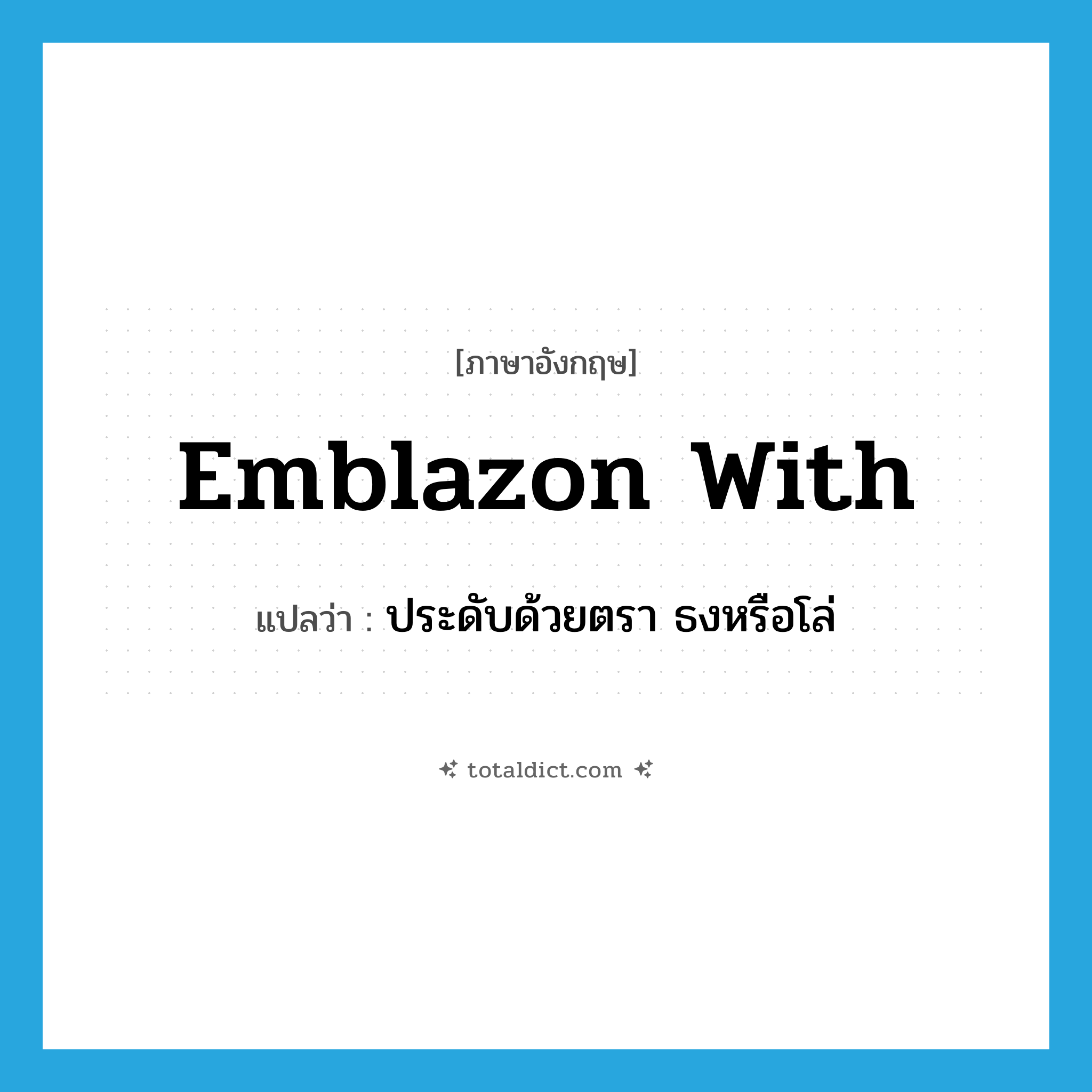 emblazon with แปลว่า?, คำศัพท์ภาษาอังกฤษ emblazon with แปลว่า ประดับด้วยตรา ธงหรือโล่ ประเภท PHRV หมวด PHRV