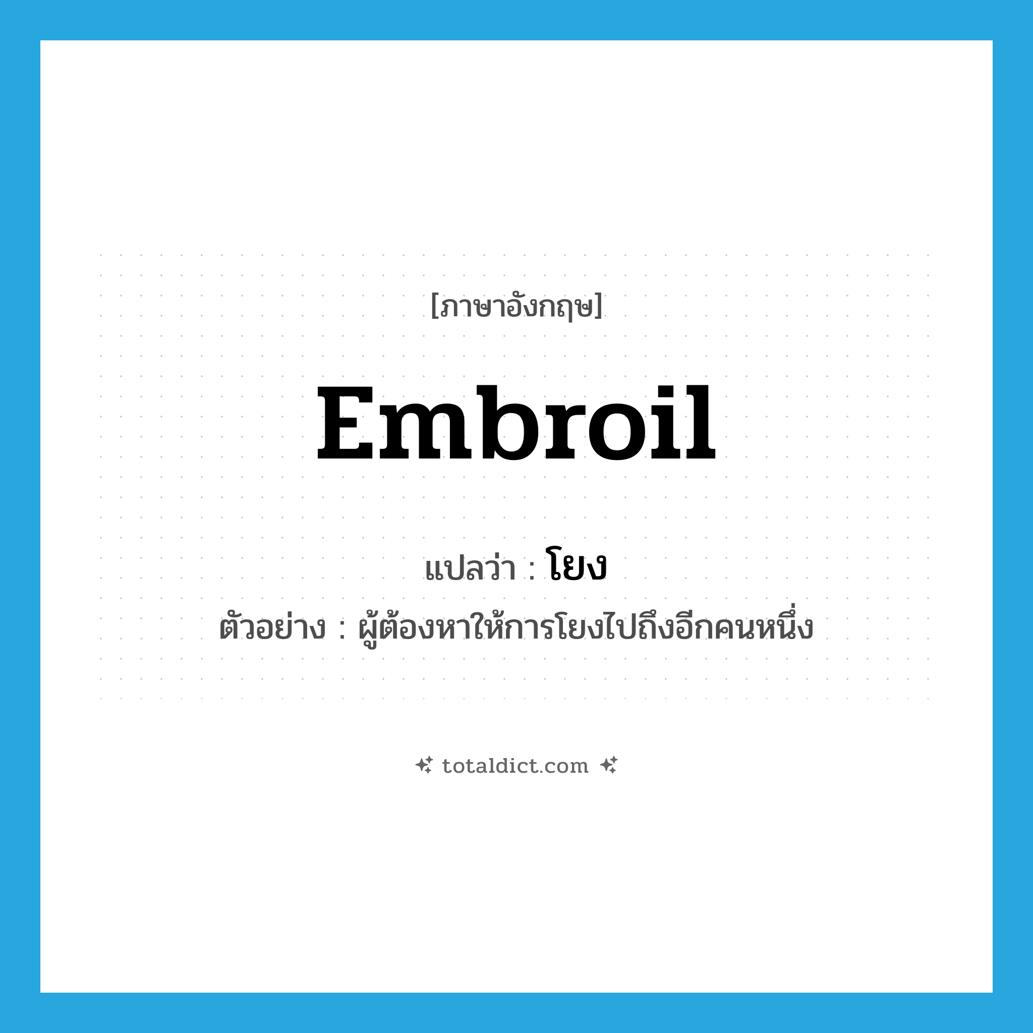 โยง ภาษาอังกฤษ?, คำศัพท์ภาษาอังกฤษ โยง แปลว่า embroil ประเภท V ตัวอย่าง ผู้ต้องหาให้การโยงไปถึงอีกคนหนึ่ง หมวด V