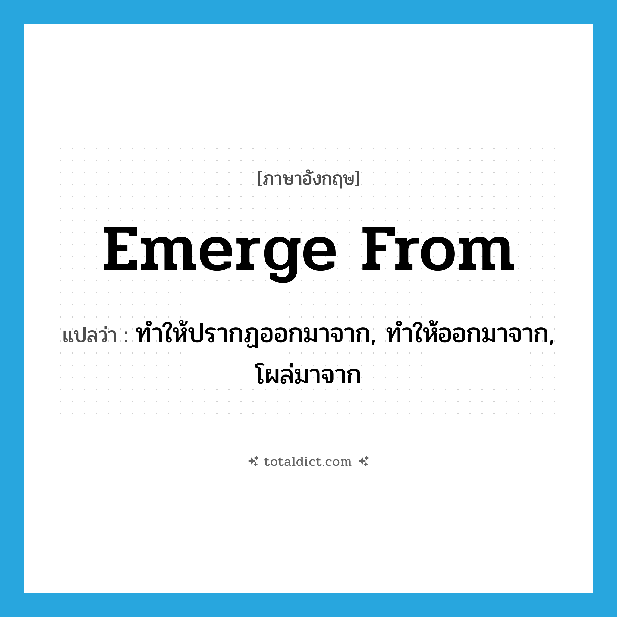 emerge from แปลว่า?, คำศัพท์ภาษาอังกฤษ emerge from แปลว่า ทำให้ปรากฏออกมาจาก, ทำให้ออกมาจาก, โผล่มาจาก ประเภท PHRV หมวด PHRV