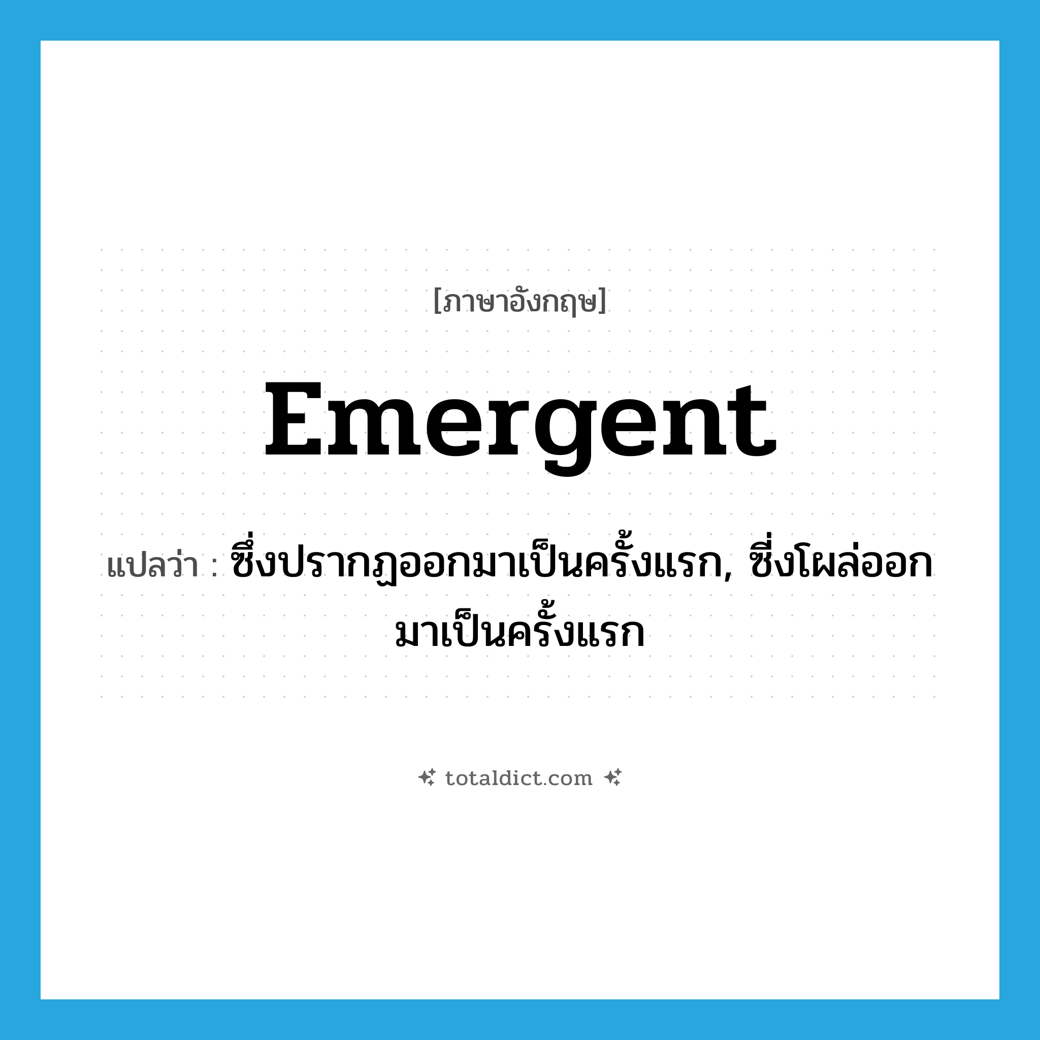 emergent แปลว่า?, คำศัพท์ภาษาอังกฤษ emergent แปลว่า ซึ่งปรากฏออกมาเป็นครั้งแรก, ซี่งโผล่ออกมาเป็นครั้งแรก ประเภท ADJ หมวด ADJ