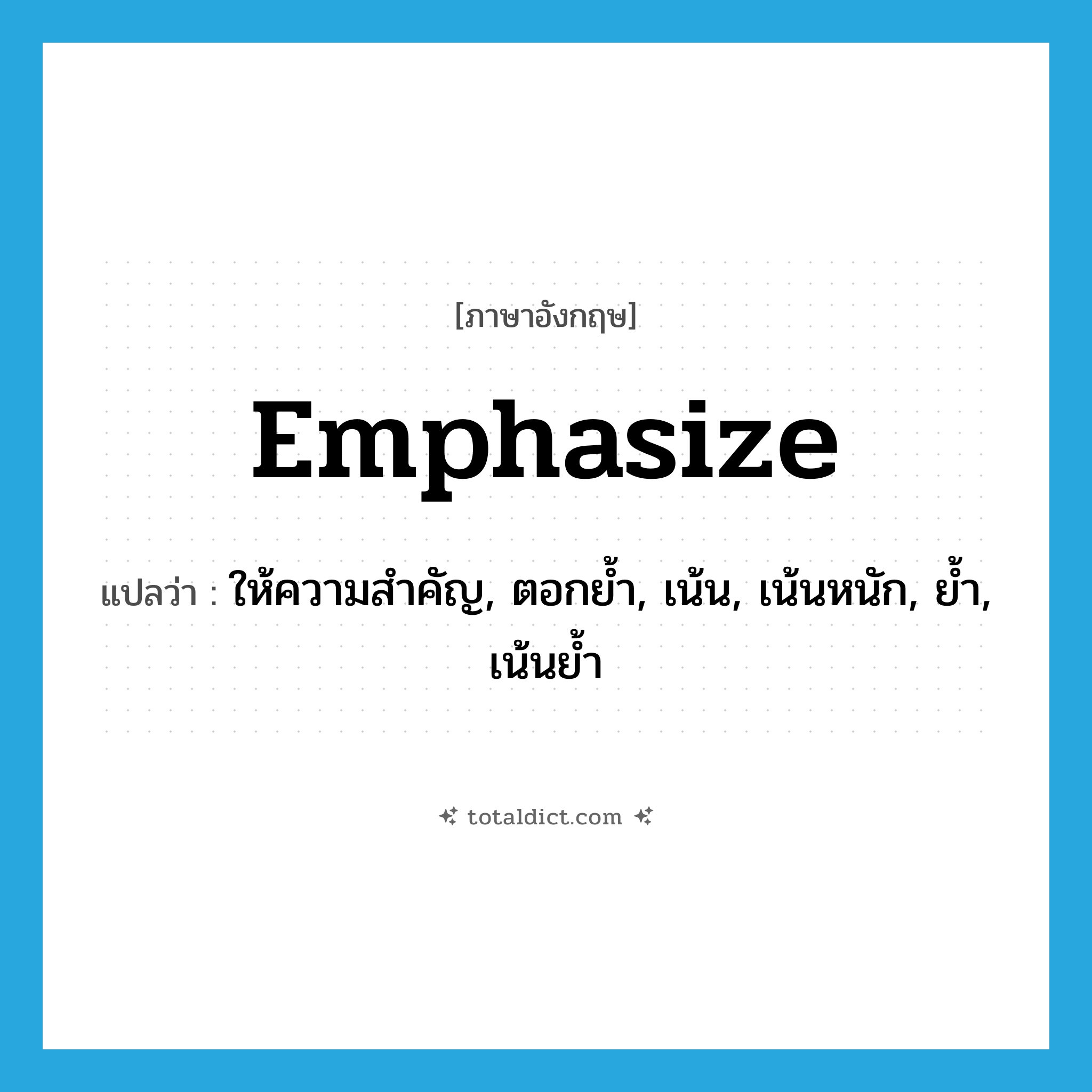 emphasize แปลว่า?, คำศัพท์ภาษาอังกฤษ emphasize แปลว่า ให้ความสำคัญ, ตอกย้ำ, เน้น, เน้นหนัก, ย้ำ, เน้นย้ำ ประเภท VT หมวด VT
