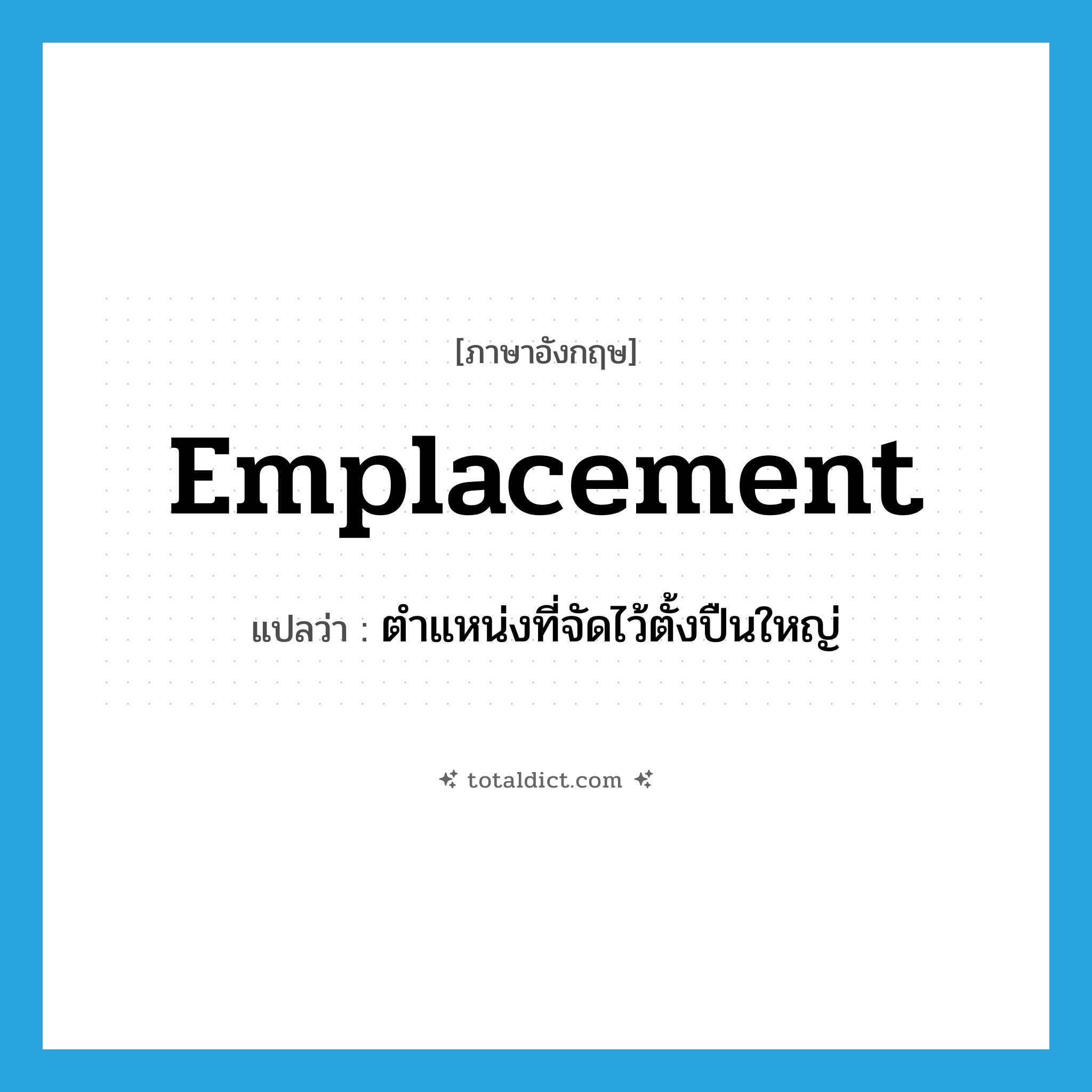 emplacement แปลว่า?, คำศัพท์ภาษาอังกฤษ emplacement แปลว่า ตำแหน่งที่จัดไว้ตั้งปืนใหญ่ ประเภท N หมวด N