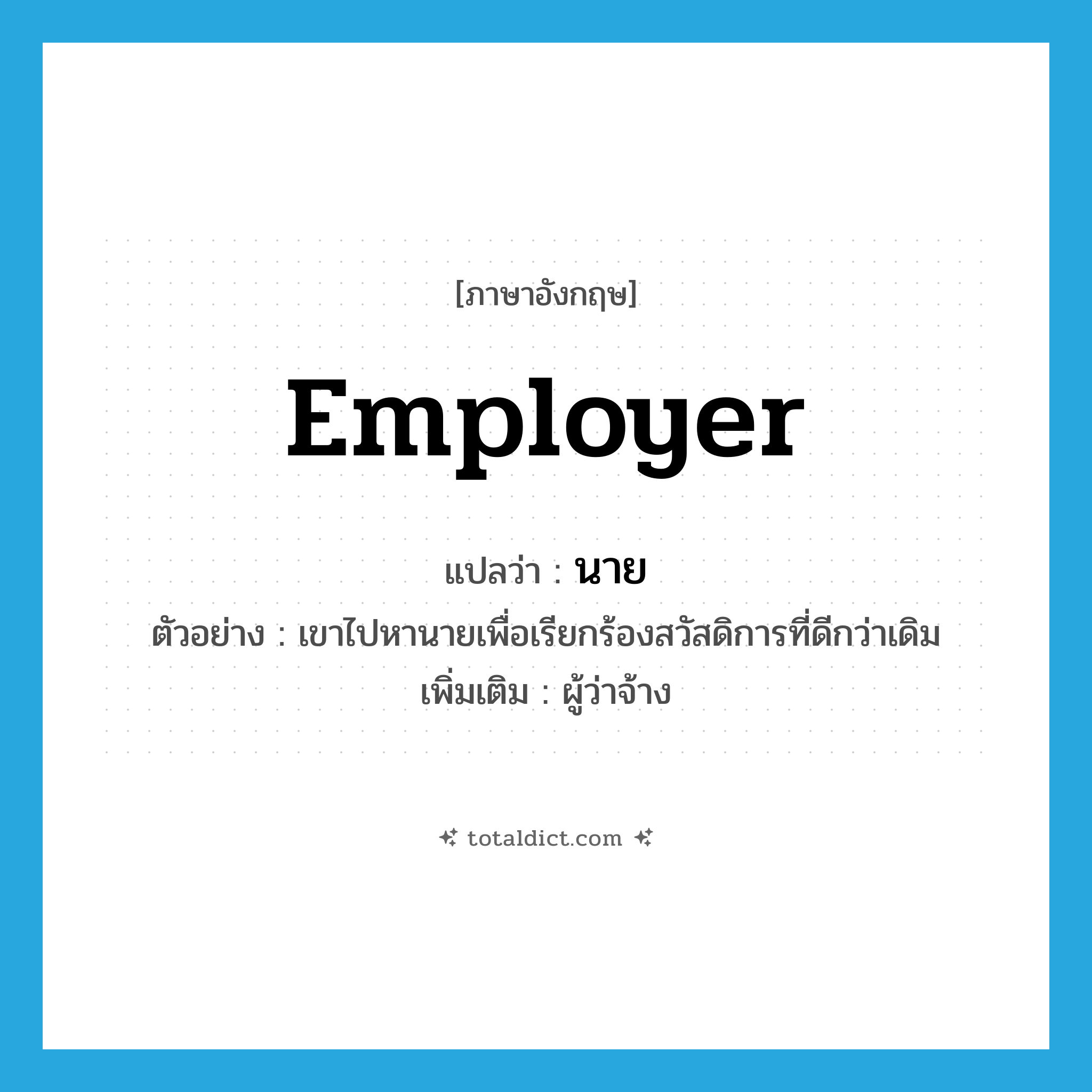 นาย ภาษาอังกฤษ?, คำศัพท์ภาษาอังกฤษ นาย แปลว่า employer ประเภท N ตัวอย่าง เขาไปหานายเพื่อเรียกร้องสวัสดิการที่ดีกว่าเดิม เพิ่มเติม ผู้ว่าจ้าง หมวด N