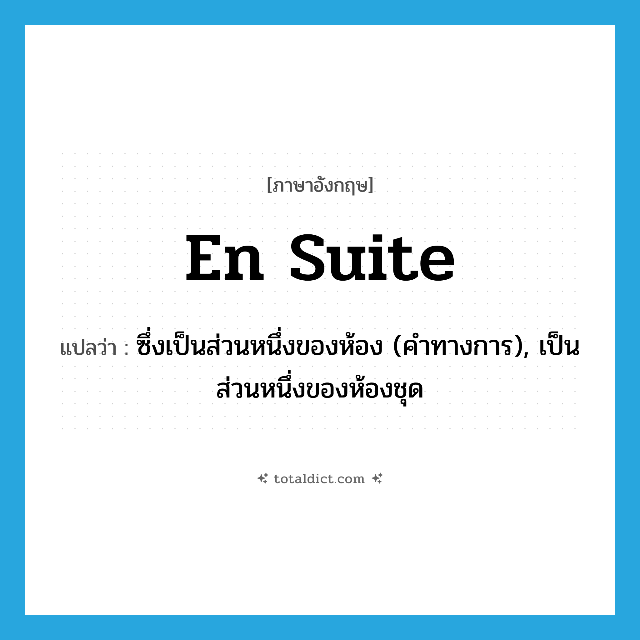 en suite แปลว่า?, คำศัพท์ภาษาอังกฤษ en suite แปลว่า ซึ่งเป็นส่วนหนึ่งของห้อง (คำทางการ), เป็นส่วนหนึ่งของห้องชุด ประเภท ADV หมวด ADV