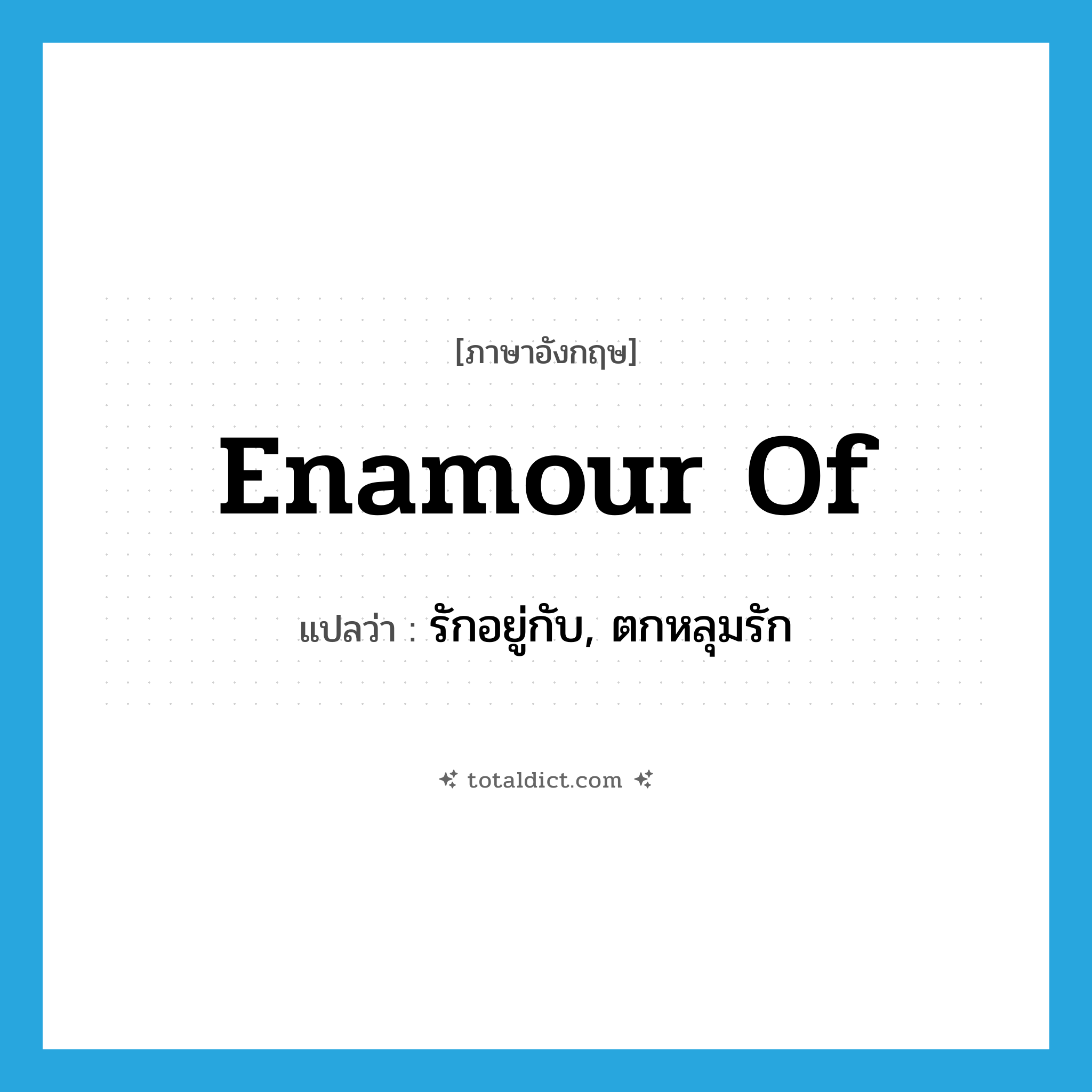 enamour of แปลว่า?, คำศัพท์ภาษาอังกฤษ enamour of แปลว่า รักอยู่กับ, ตกหลุมรัก ประเภท PHRV หมวด PHRV