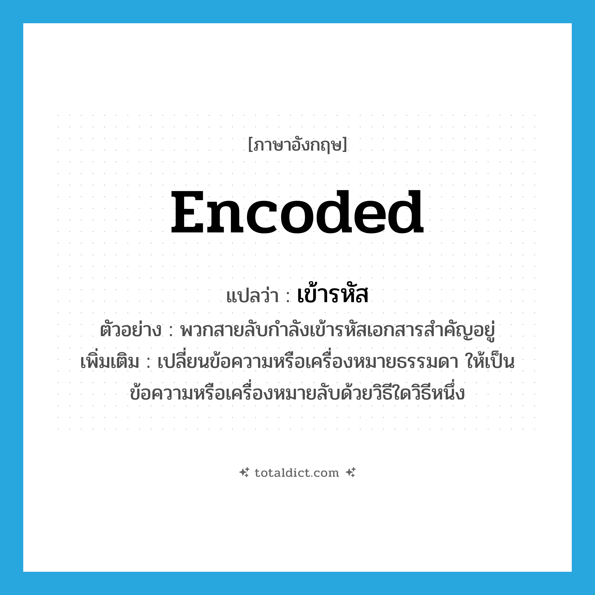 encoded แปลว่า?, คำศัพท์ภาษาอังกฤษ encoded แปลว่า เข้ารหัส ประเภท V ตัวอย่าง พวกสายลับกำลังเข้ารหัสเอกสารสำคัญอยู่ เพิ่มเติม เปลี่ยนข้อความหรือเครื่องหมายธรรมดา ให้เป็นข้อความหรือเครื่องหมายลับด้วยวิธีใดวิธีหนึ่ง หมวด V