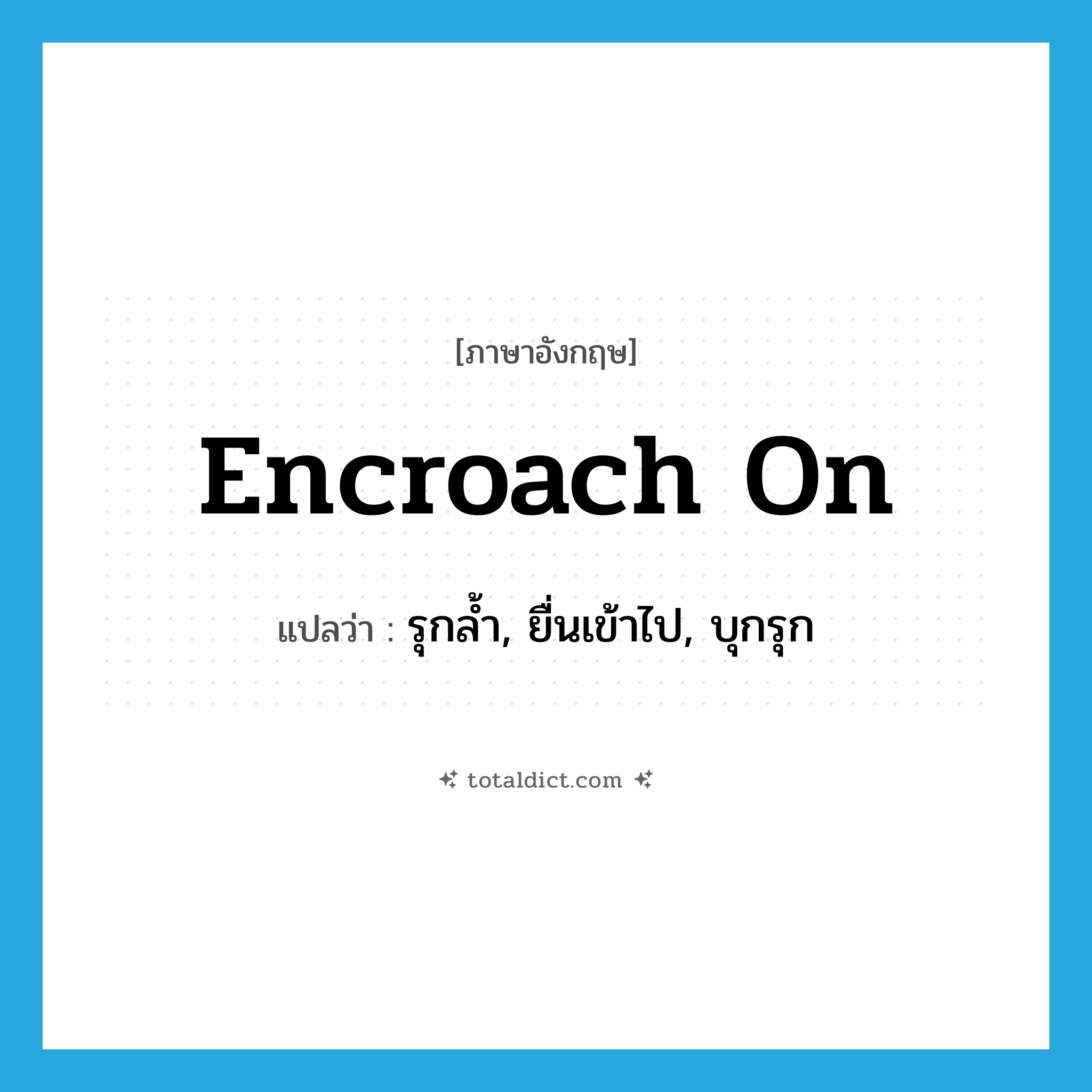encroach on แปลว่า?, คำศัพท์ภาษาอังกฤษ encroach on แปลว่า รุกล้ำ, ยื่นเข้าไป, บุกรุก ประเภท PHRV หมวด PHRV