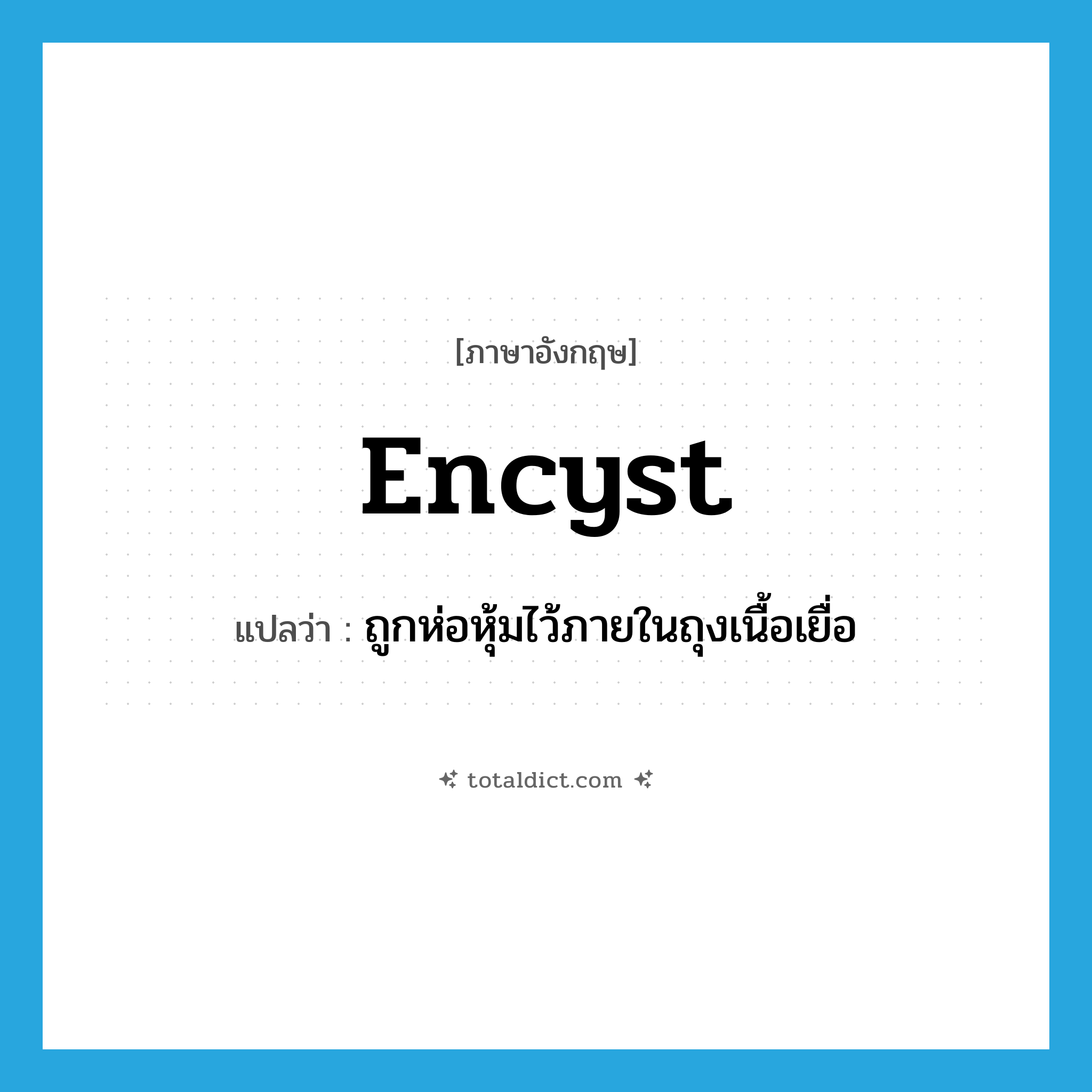 encyst แปลว่า?, คำศัพท์ภาษาอังกฤษ encyst แปลว่า ถูกห่อหุ้มไว้ภายในถุงเนื้อเยื่อ ประเภท VI หมวด VI