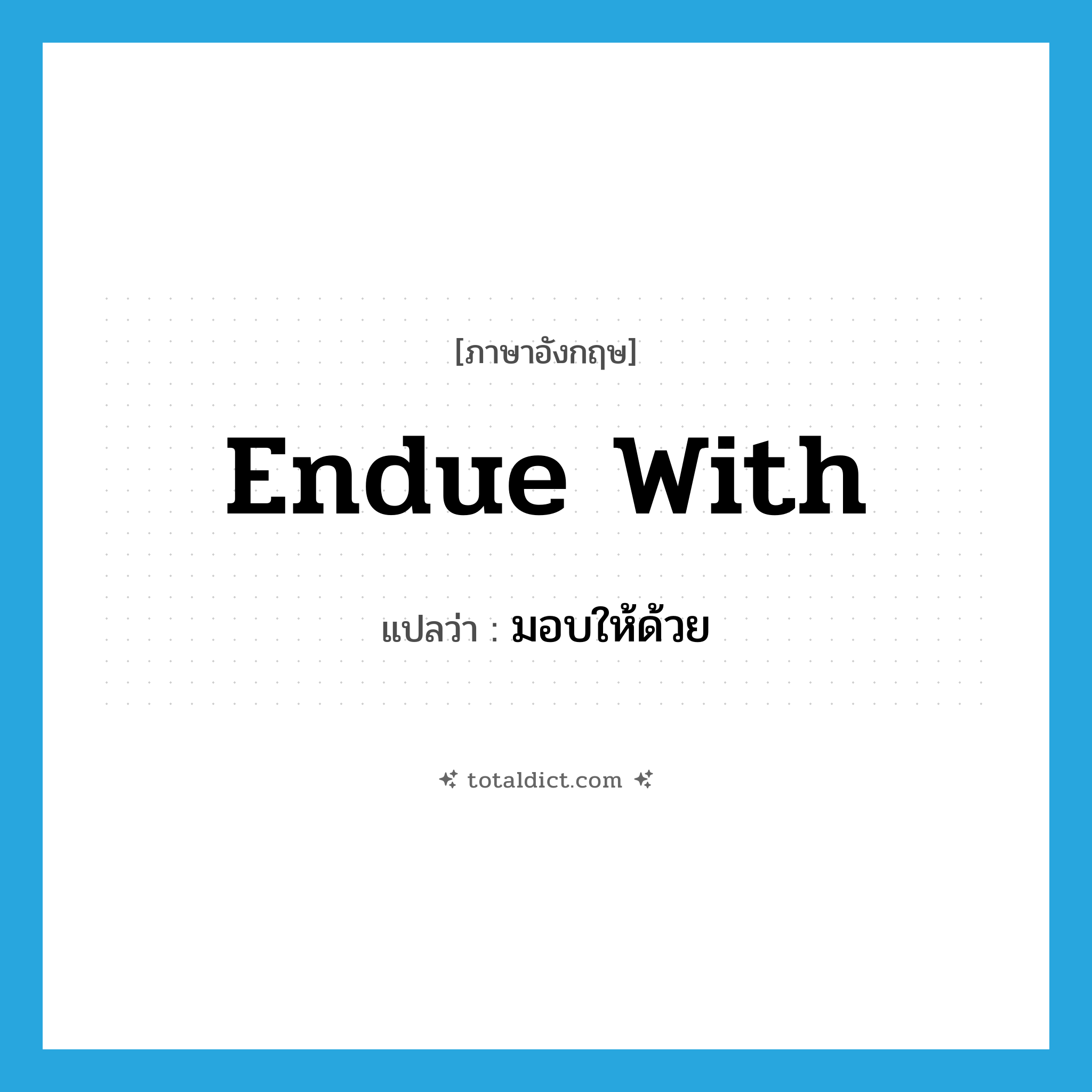 endue with แปลว่า?, คำศัพท์ภาษาอังกฤษ endue with แปลว่า มอบให้ด้วย ประเภท PHRV หมวด PHRV