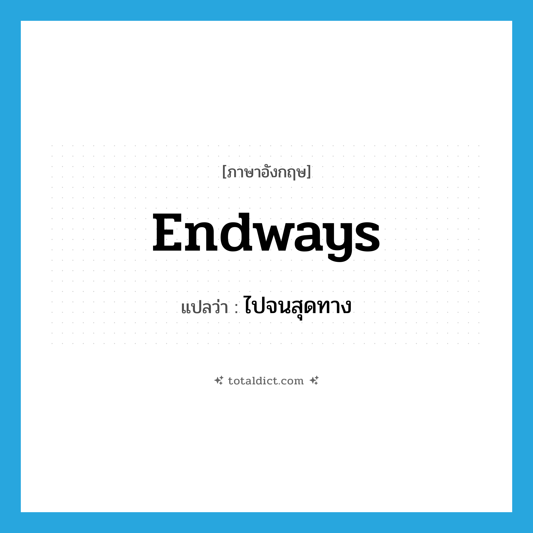 endways แปลว่า?, คำศัพท์ภาษาอังกฤษ endways แปลว่า ไปจนสุดทาง ประเภท ADV หมวด ADV
