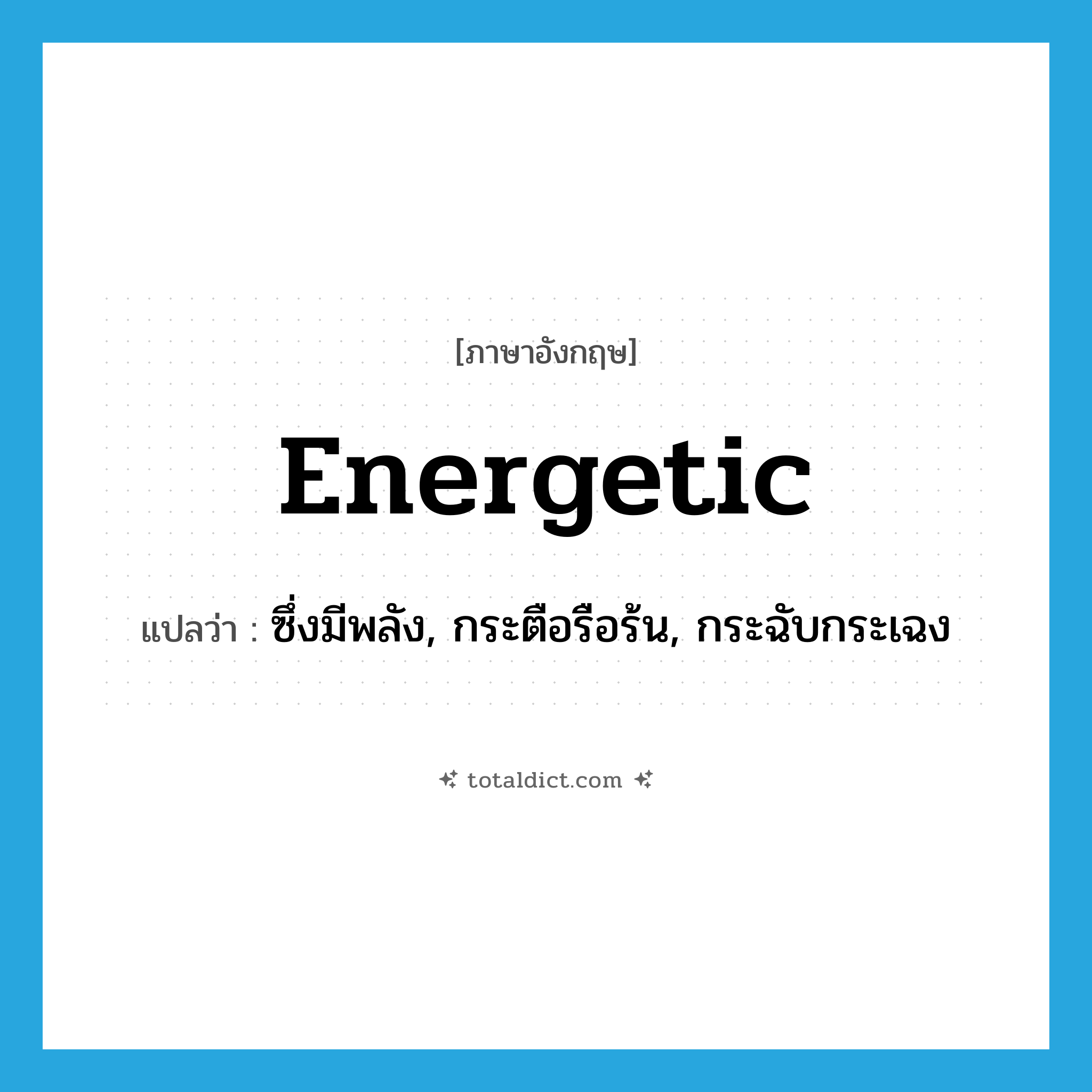 energetic แปลว่า?, คำศัพท์ภาษาอังกฤษ energetic แปลว่า ซึ่งมีพลัง, กระตือรือร้น, กระฉับกระเฉง ประเภท ADJ หมวด ADJ