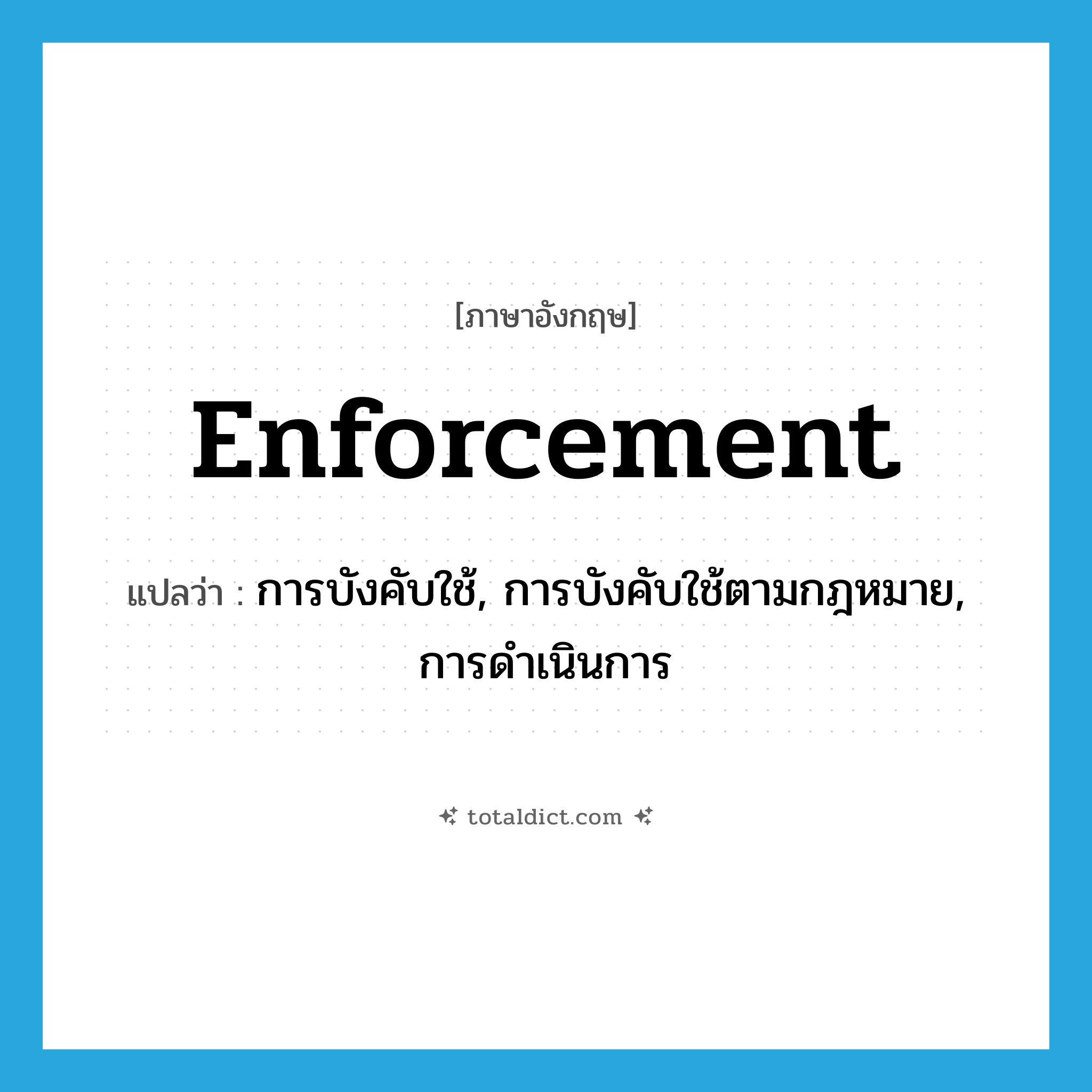 enforcement แปลว่า?, คำศัพท์ภาษาอังกฤษ enforcement แปลว่า การบังคับใช้, การบังคับใช้ตามกฎหมาย, การดำเนินการ ประเภท N หมวด N