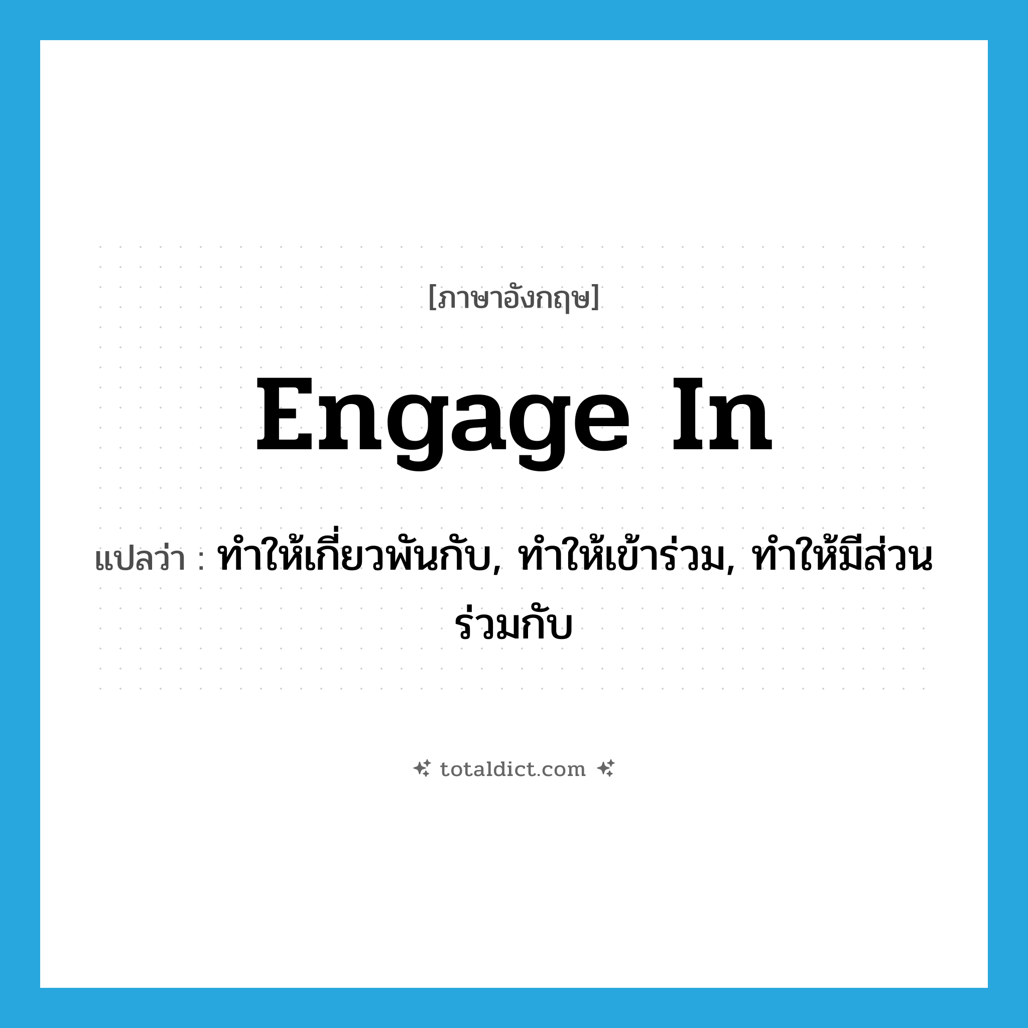 engage in แปลว่า?, คำศัพท์ภาษาอังกฤษ engage in แปลว่า ทำให้เกี่ยวพันกับ, ทำให้เข้าร่วม, ทำให้มีส่วนร่วมกับ ประเภท PHRV หมวด PHRV