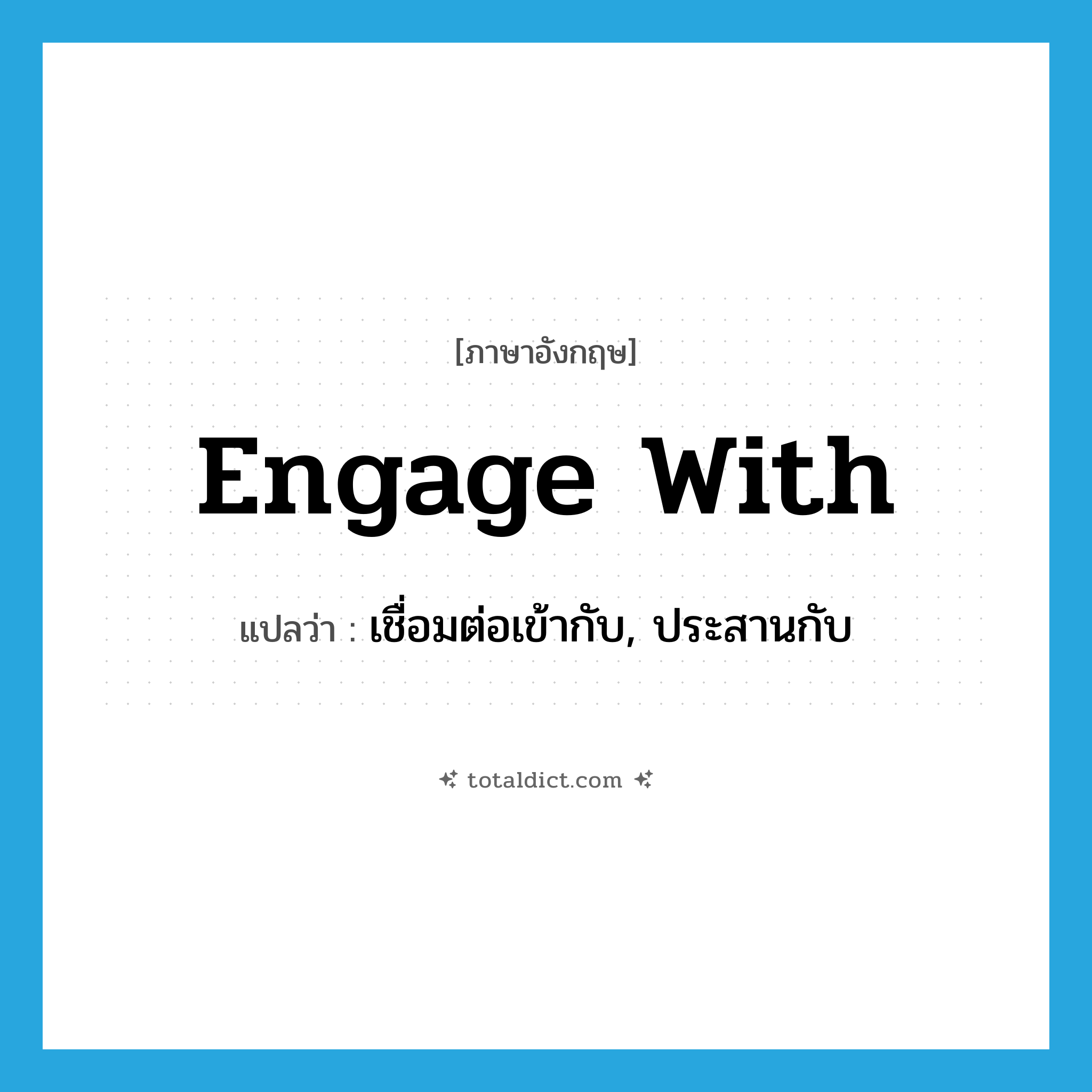 engage with แปลว่า?, คำศัพท์ภาษาอังกฤษ engage with แปลว่า เชื่อมต่อเข้ากับ, ประสานกับ ประเภท PHRV หมวด PHRV