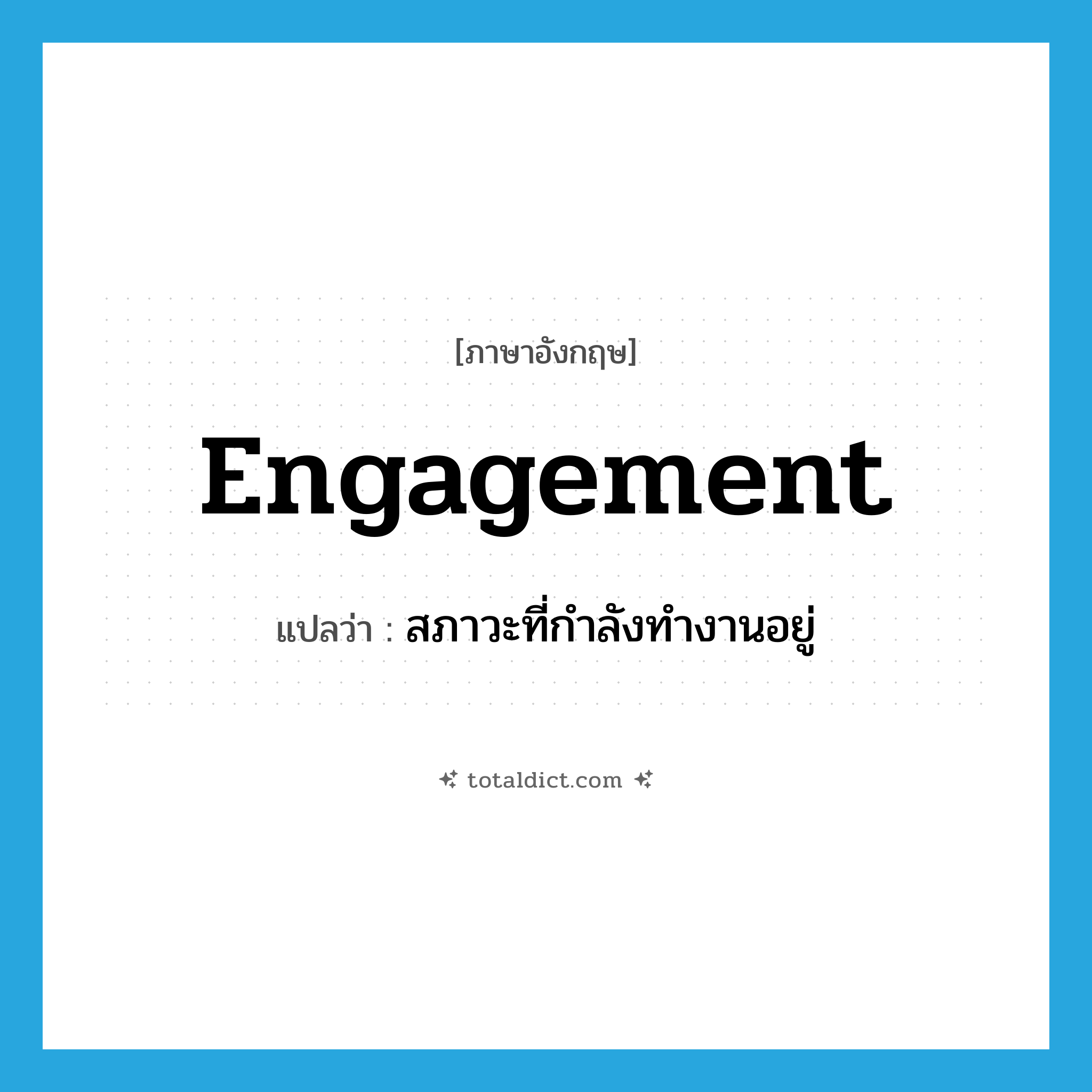 engagement แปลว่า?, คำศัพท์ภาษาอังกฤษ engagement แปลว่า สภาวะที่กำลังทำงานอยู่ ประเภท N หมวด N