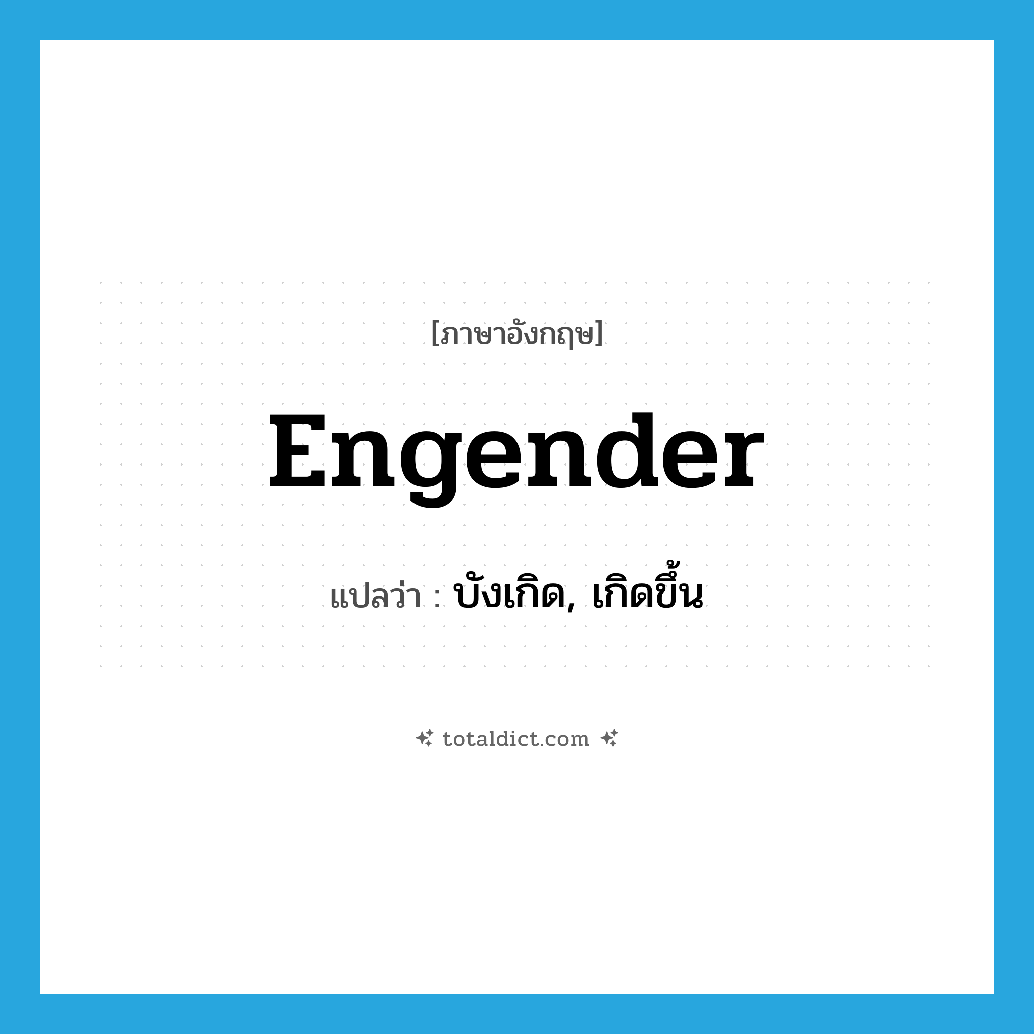 engender แปลว่า?, คำศัพท์ภาษาอังกฤษ engender แปลว่า บังเกิด, เกิดขึ้น ประเภท VI หมวด VI